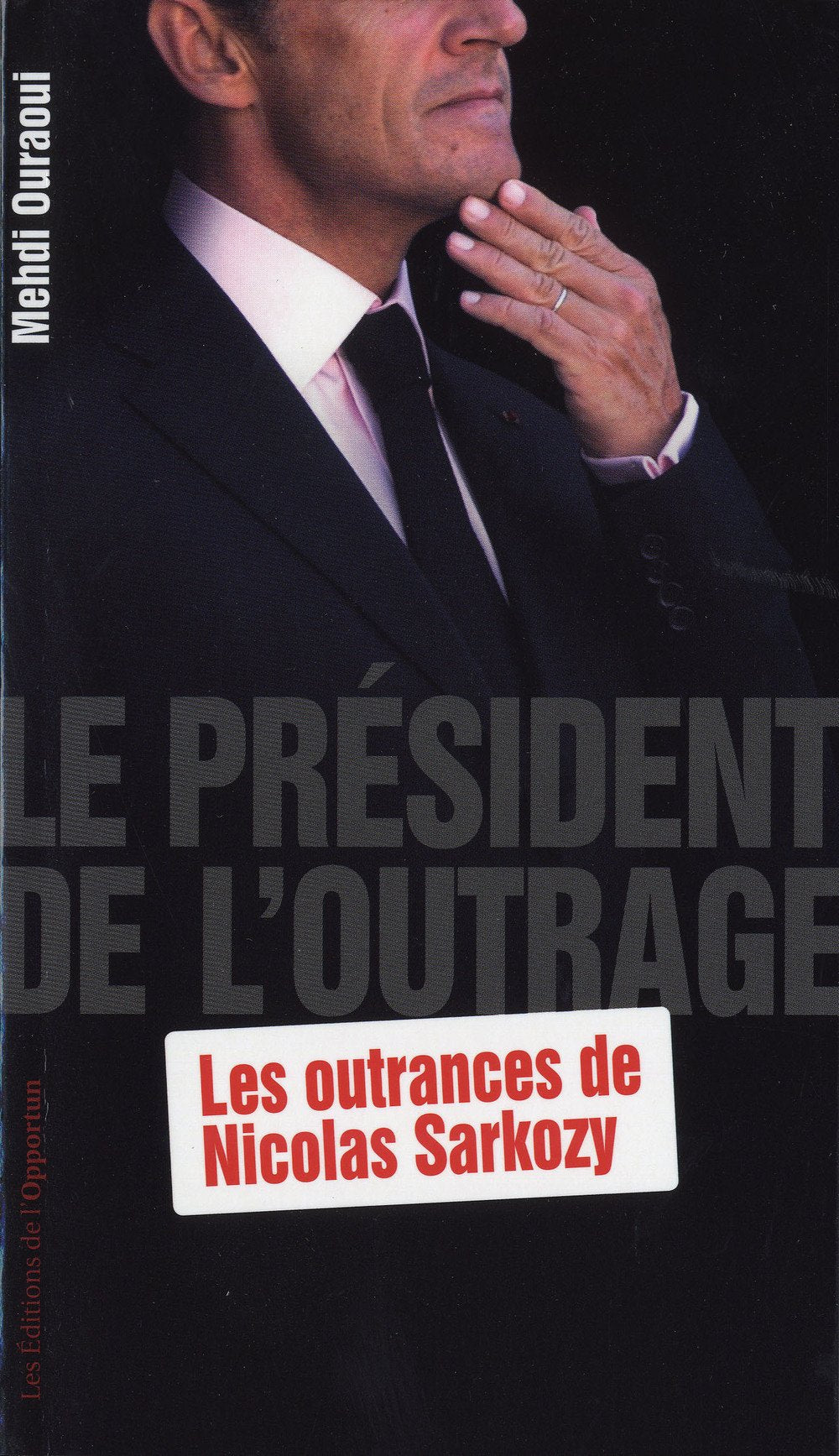 Le Président de l'outrage - Les outrances de Nicolas Sarkozy 9782360750597