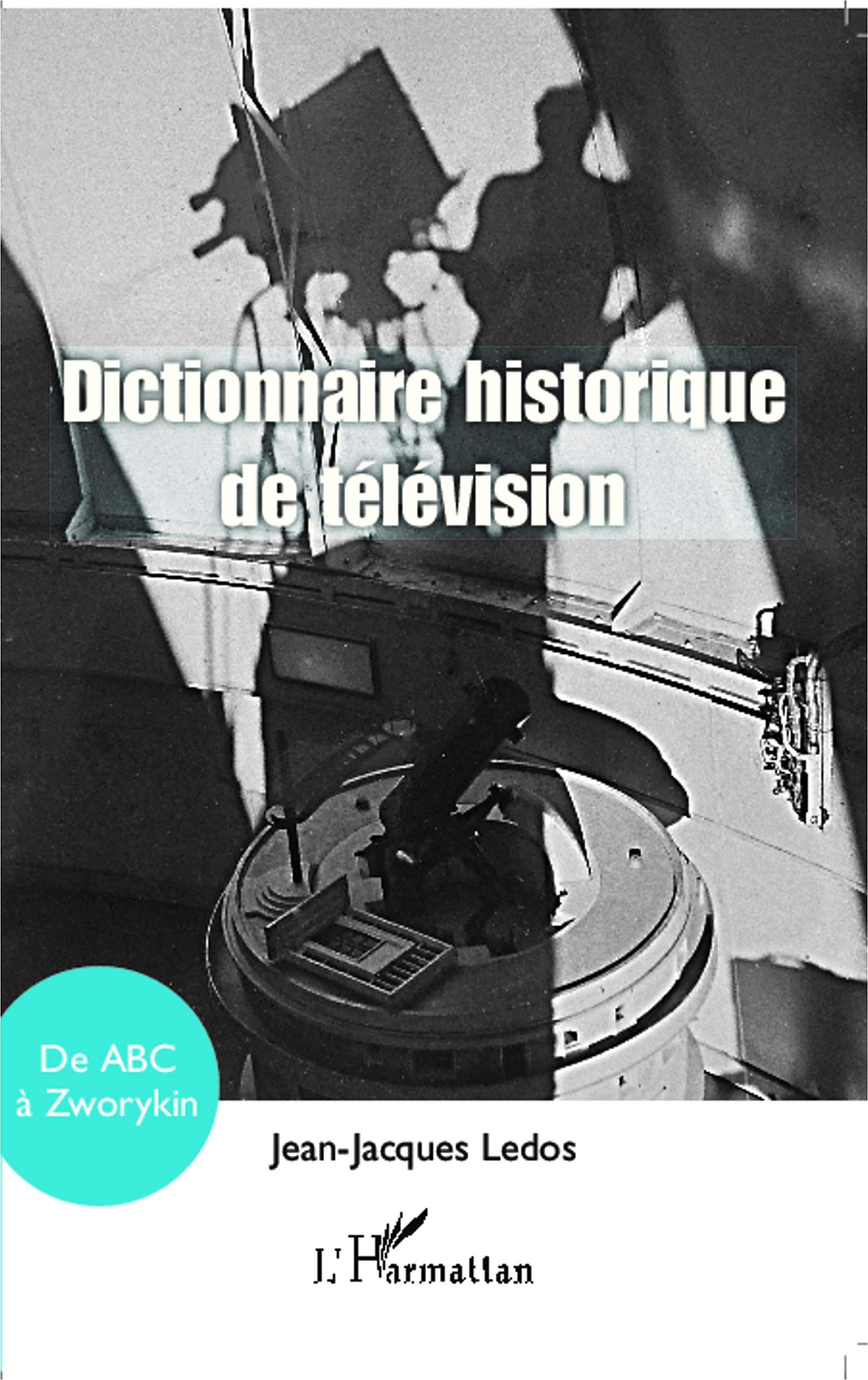 Dictionnaire historique de télévision: de ABC à Zworykin 9782343014173