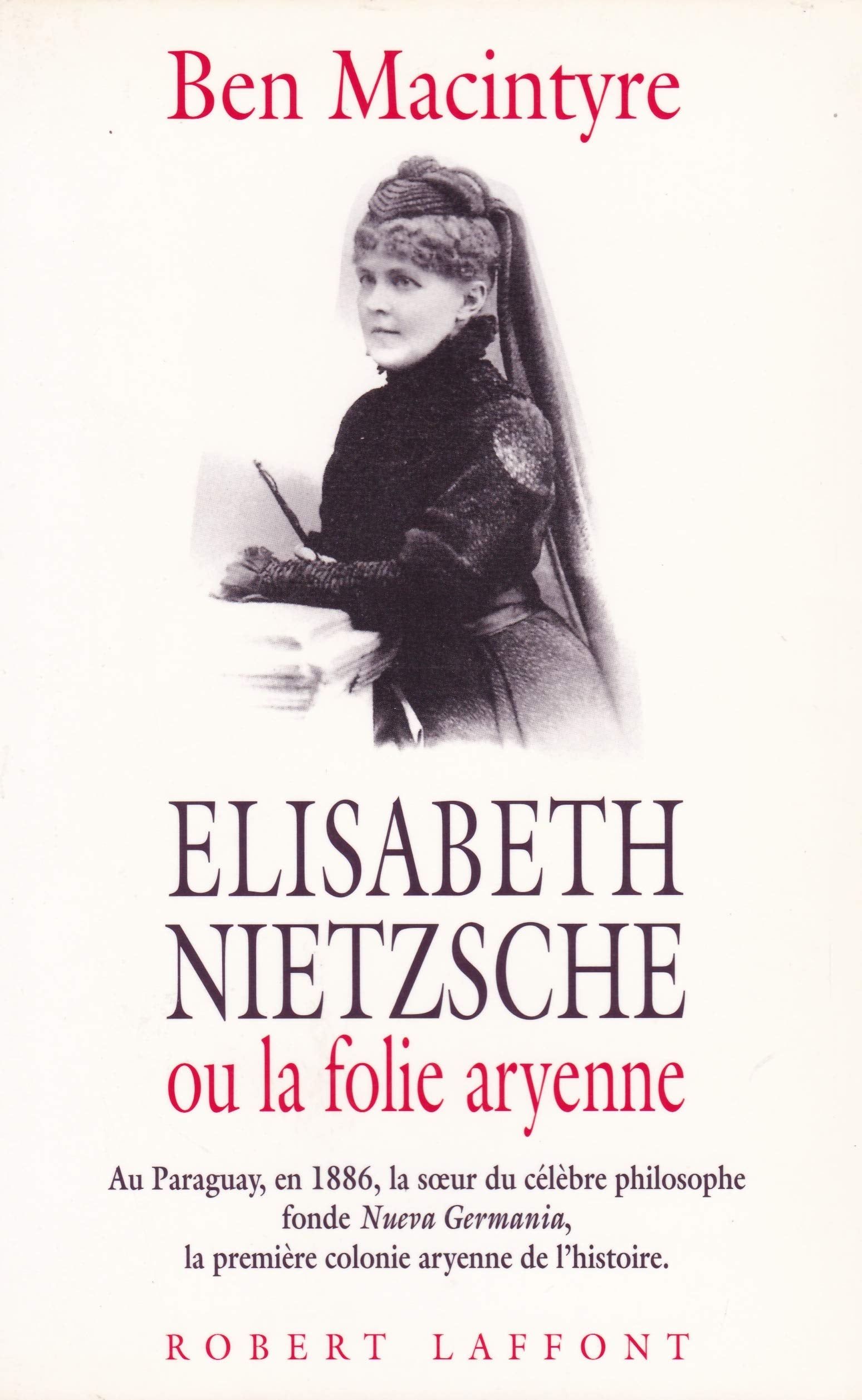 Elisabeth Nietzsche ou La folie aryenne: Au Paraguay, en 1886, la soeur du célèbre philosophe fonde Nueva Germania, la première colonie aryenne de l'histoire 9782221074558