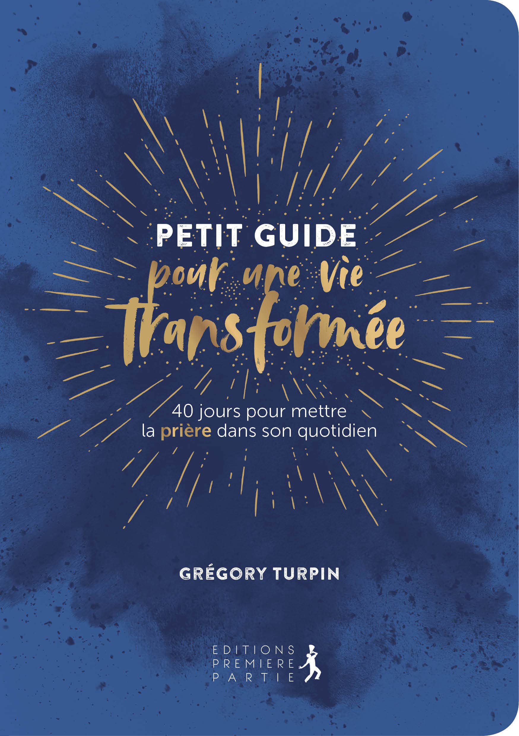 Petit guide pour une vie transformée: 40 jours pour mettre la prière dans son quotidien 9782365261982