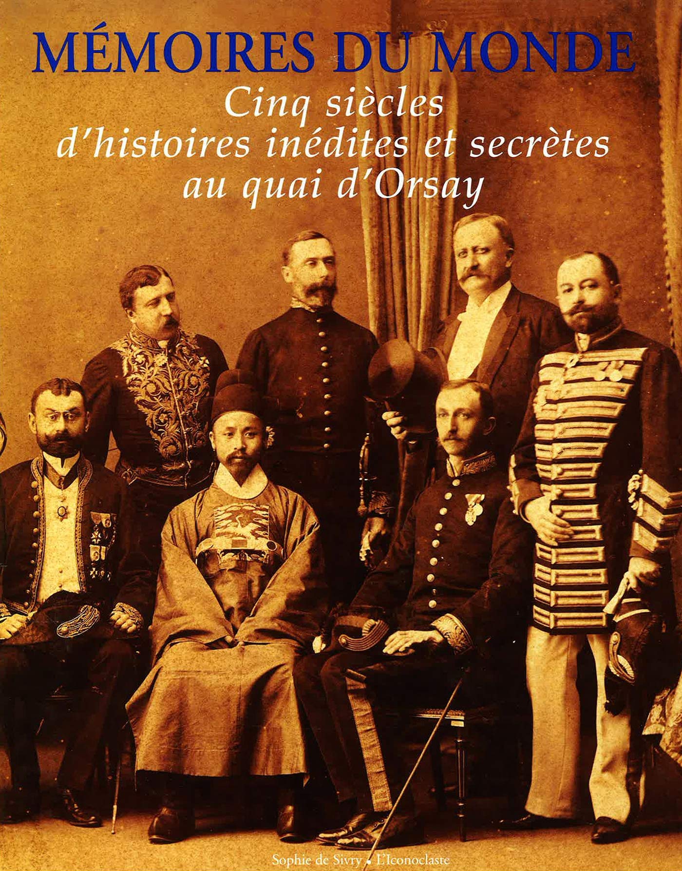 Memoires du monde : Cinq siècles d'histoires inédites et secrètes au quai d'Orsay 9782913366015