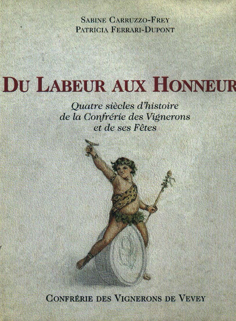 Du labeur aux honneurs - Quatre siècles d’histoire de la Confrérie des Vignerons et de ses Fêtes 9782970018308