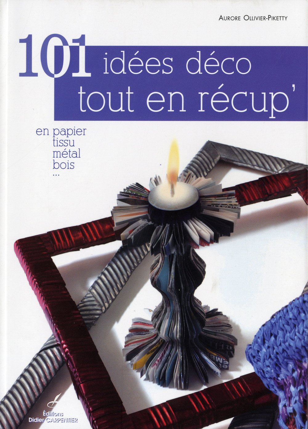 101 idées déco tout en récup': En papier, tissu, métal, bois ... 9782841676743