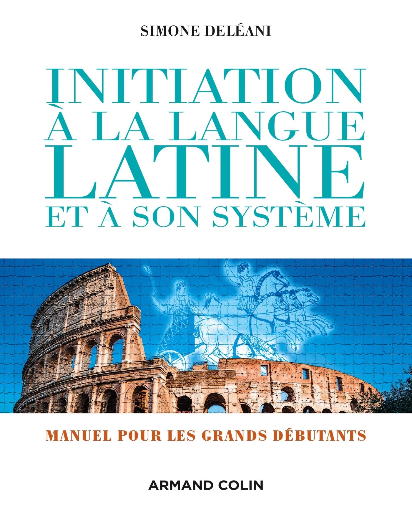 Initiation à la langue latine et à son système - 4e éd. - Manuel pour les grands débutants: Manuel pour les grands débutants 9782200601812