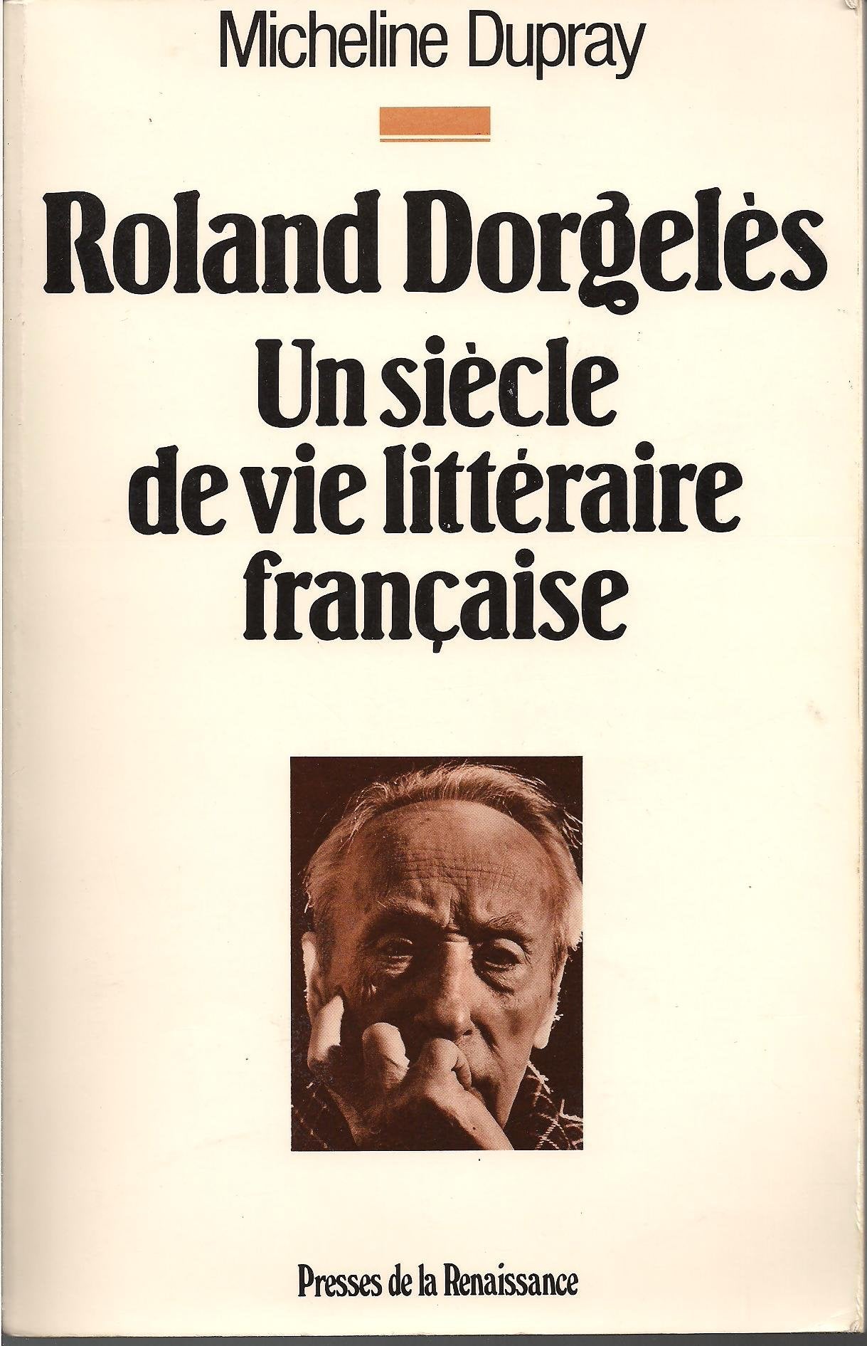 Roland Dorgelès: Un siècle de vie littéraire française 9782856163832
