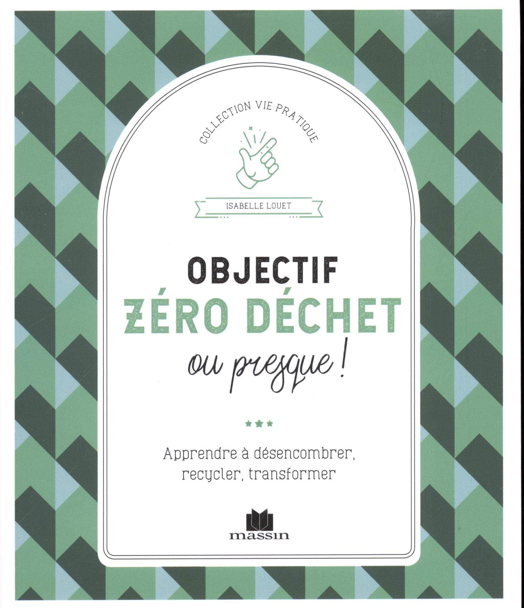 Objectif zéro déchet ou presque !: Apprendre à désencombrer, recycler, transformer 9782707210951