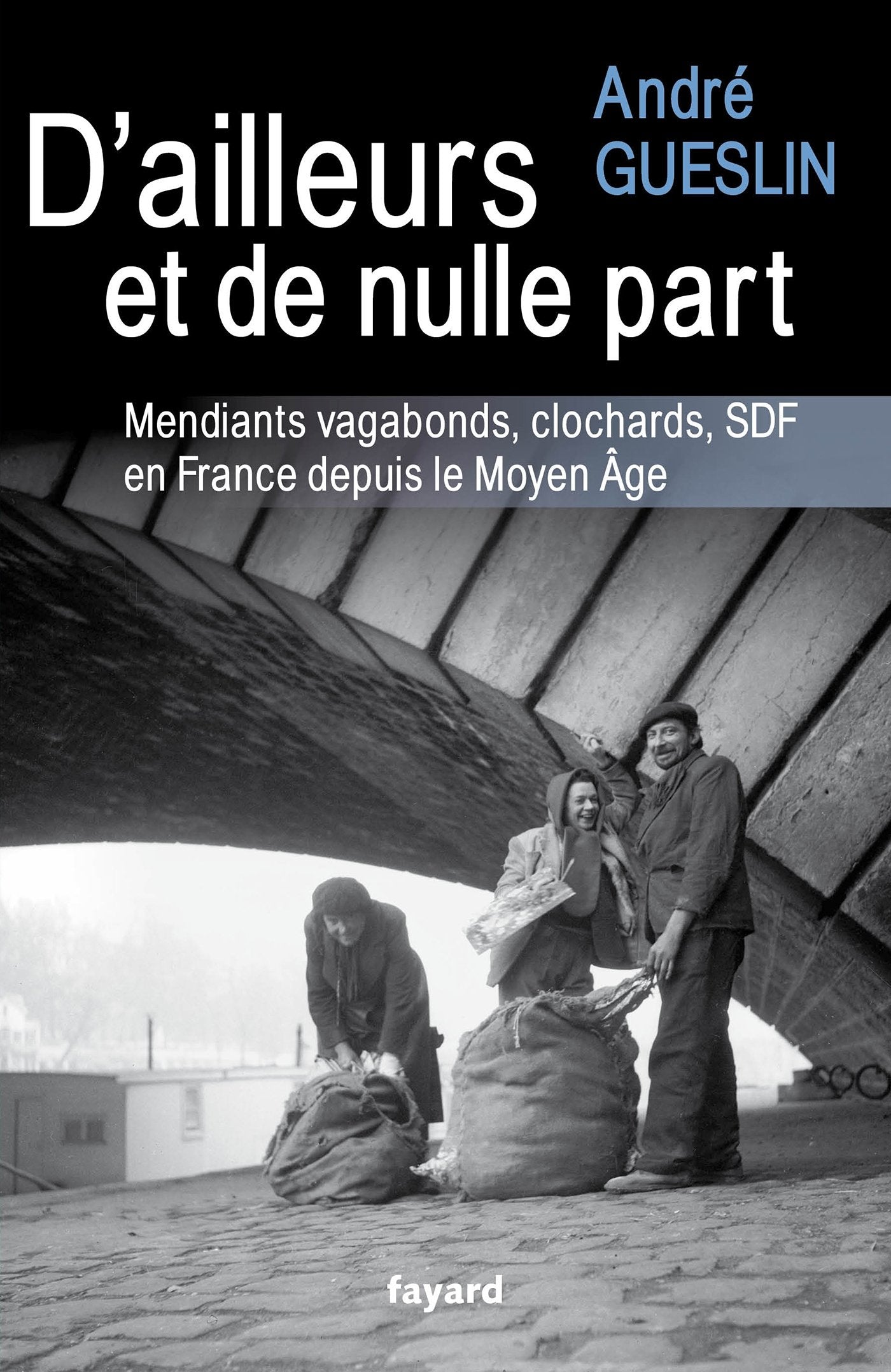 D'ailleurs et de nulle part: Mendiants, vagabonds, clochards, SDF en France depuis le Moyen Age 9782213666532