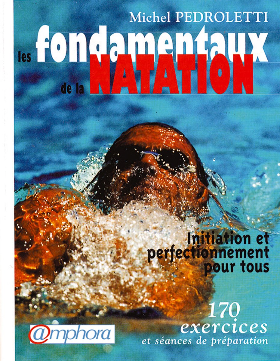 Les fondamentaux de la natation : Initiation et perfectionnement pour tous, 170 exercices 9782851805461