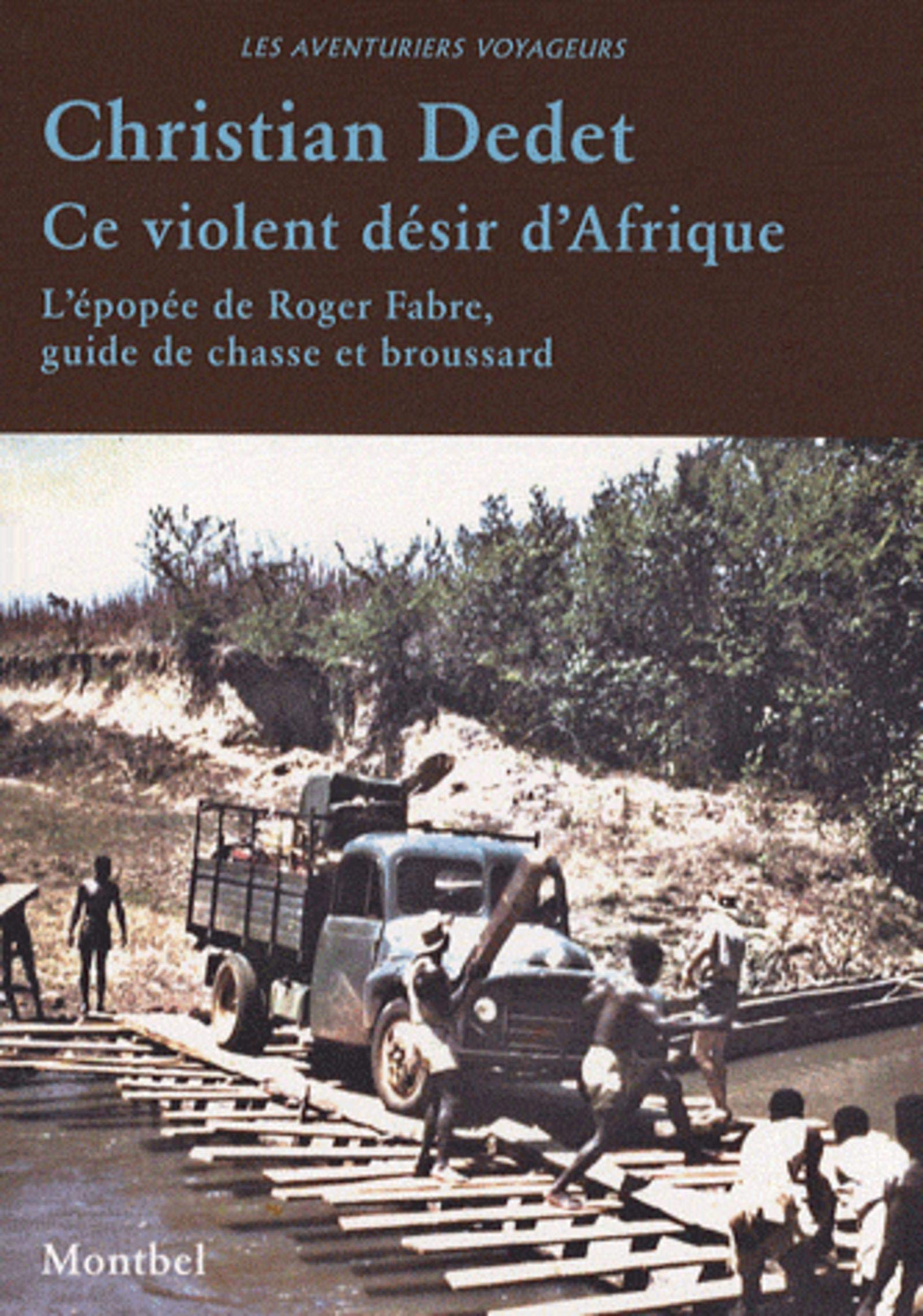 Ce violent désir d'Afrique: L'épopée de Roger Fabre, guide de chasse et broussard 9782914390736
