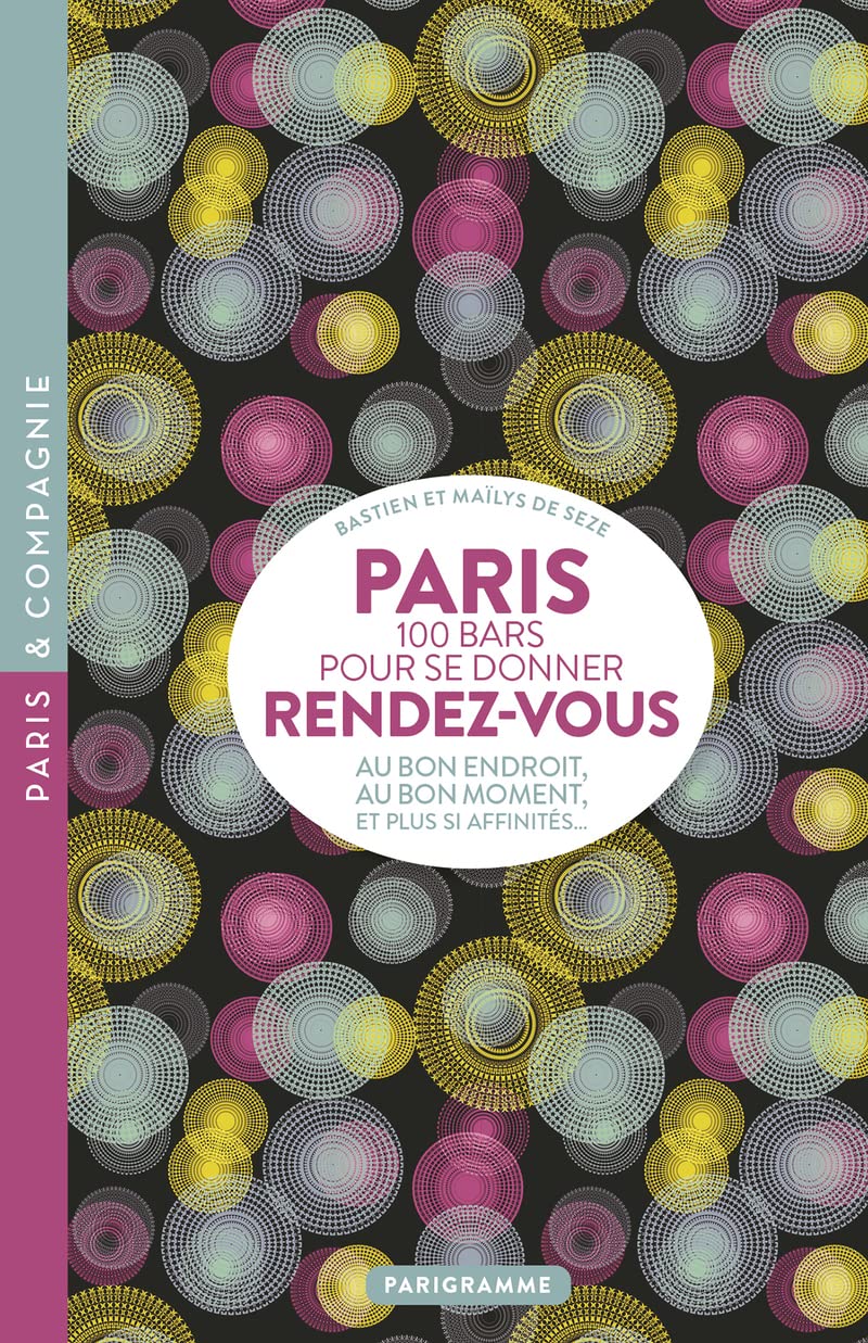 Paris 100 bars pour se donner rendez-vous - Au bon endroit, au bon moment, et plus si affinités 9782373951974