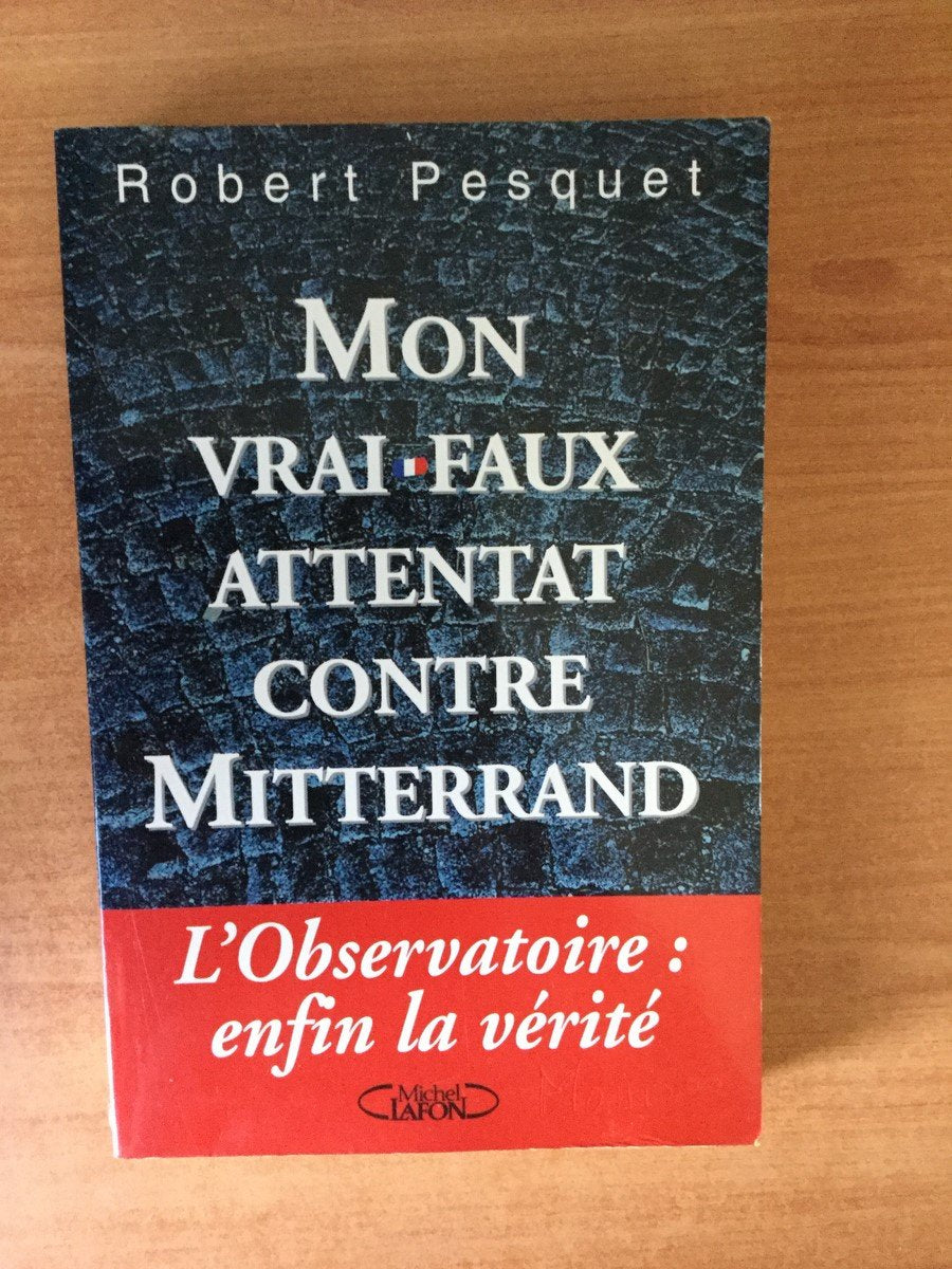 Mon vrai-faux attentat contre Mitterrand: La vérité sur l'affaire de l'Observatoire 9782840980759