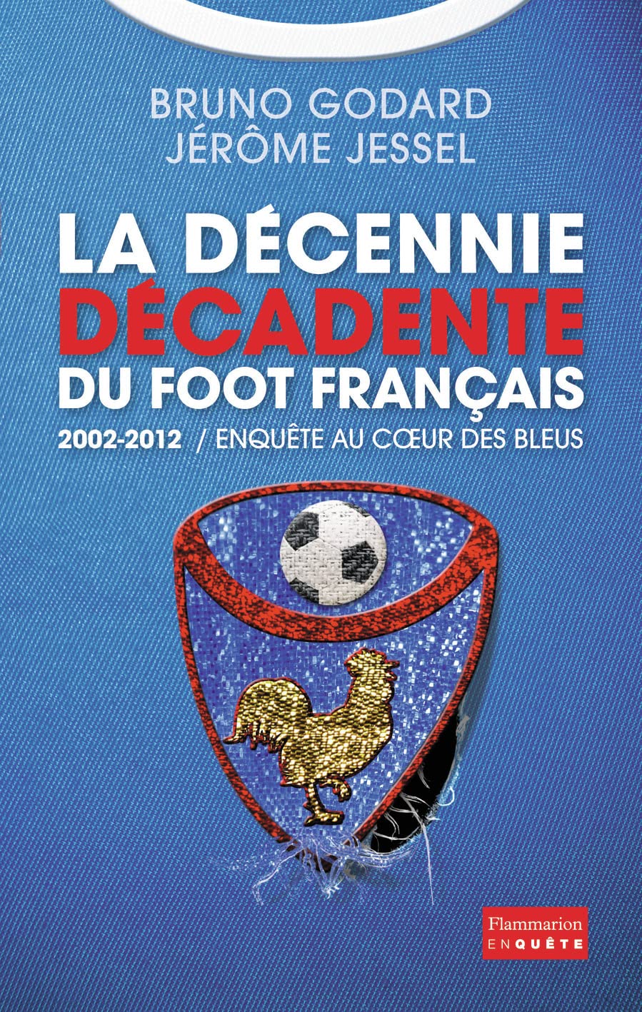 La Décennie décadente du foot français: 2002-2012 - Enquête au coeur des Bleus 9782081252813