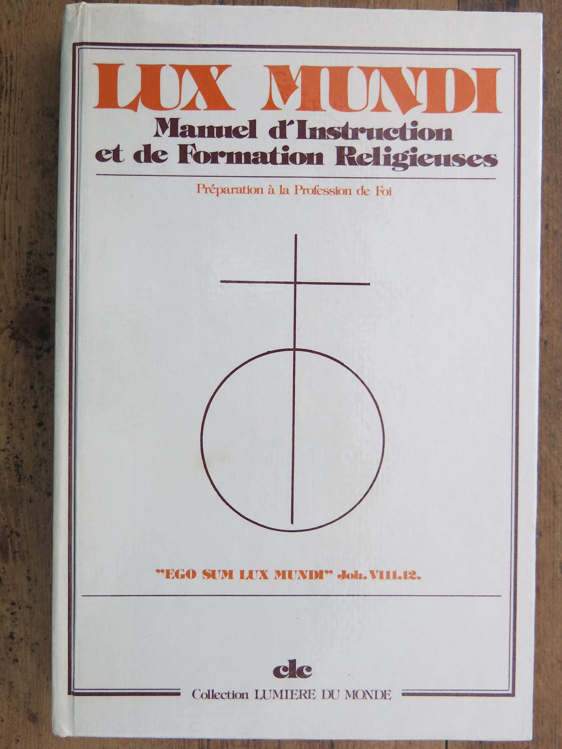Lux Mundi Manuel d'instruction et de formation religieuses préparation à la profession de foi