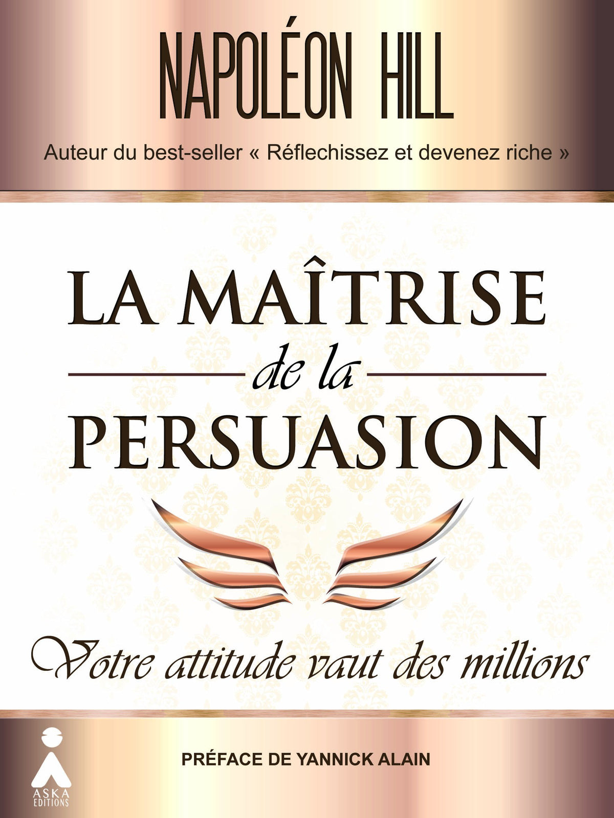 La Maîtrise de la persuasion: Votre attitude vaut des millions 9782370650108