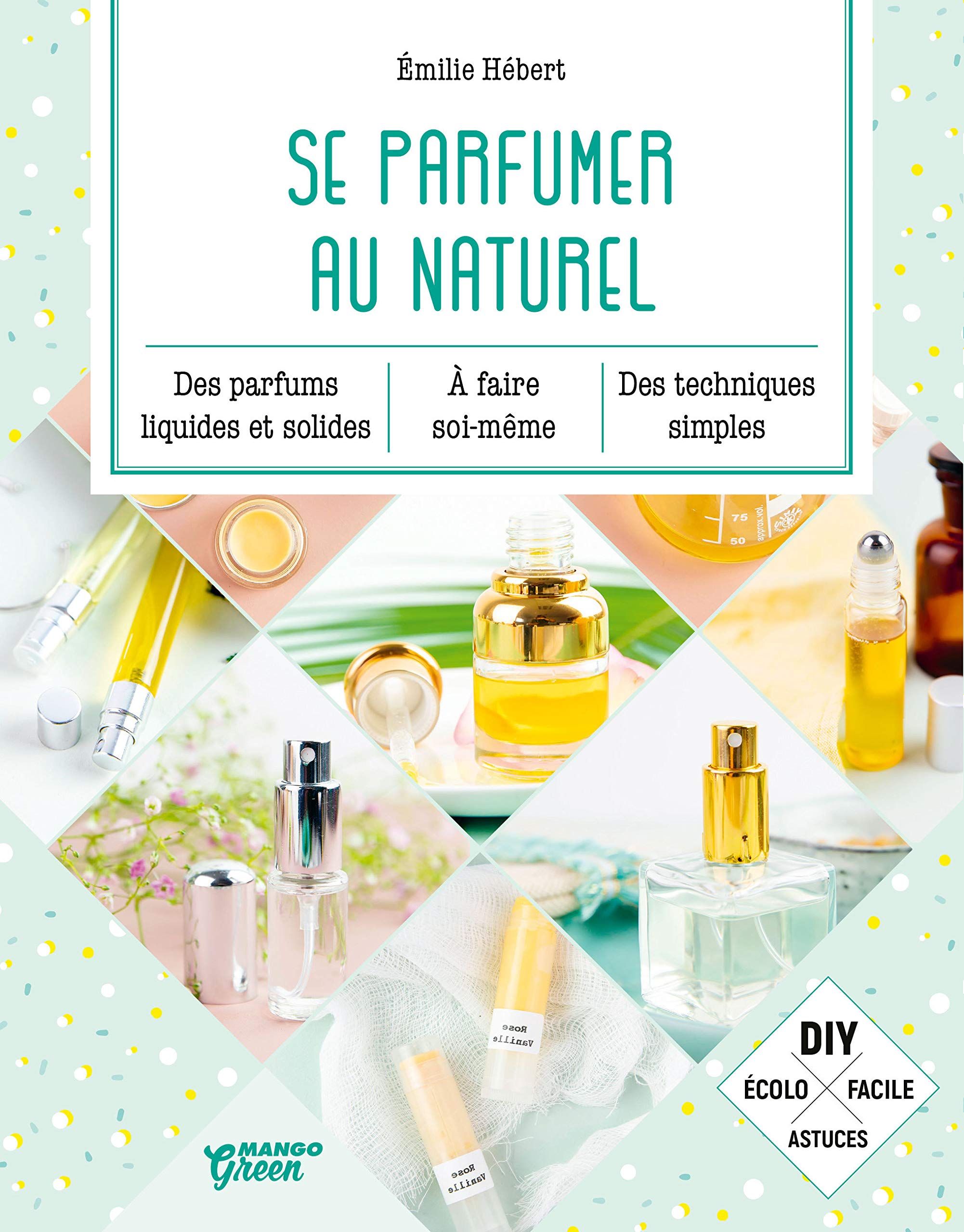 Se parfumer au naturel: A faire soi-même liquides, solides, parfums, brumes, huiles, gelées. 9782317020926
