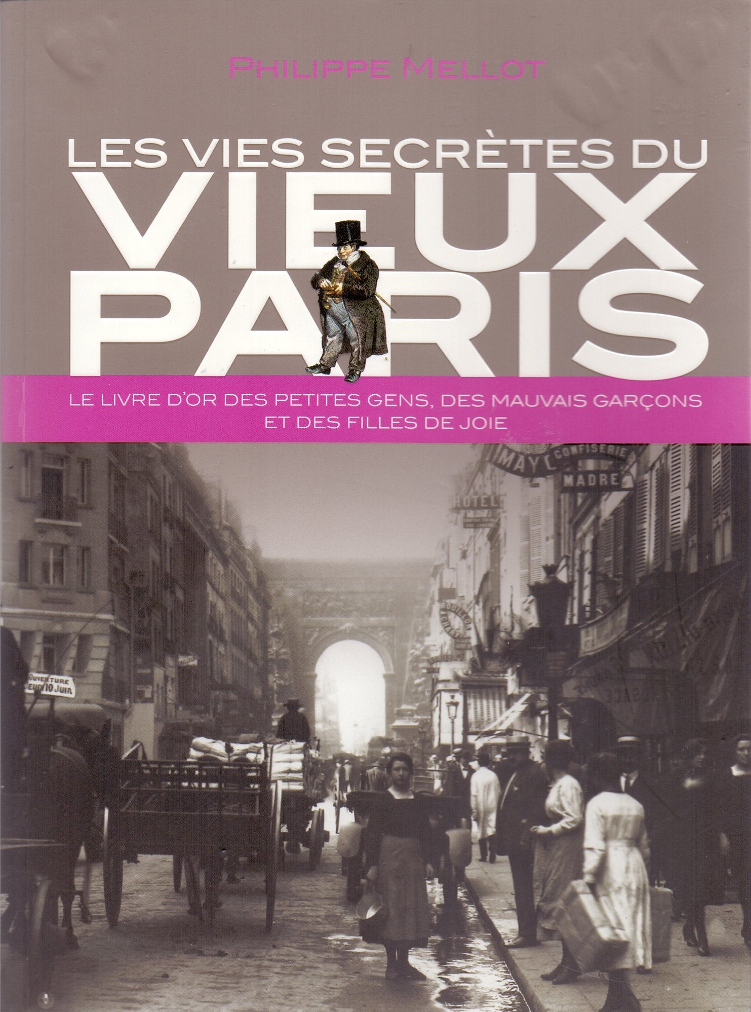 Les vies secrètes du vieux Paris - Le livre d'or des petites gens, des mauvais garçons et des filles de joie. 9782298057744