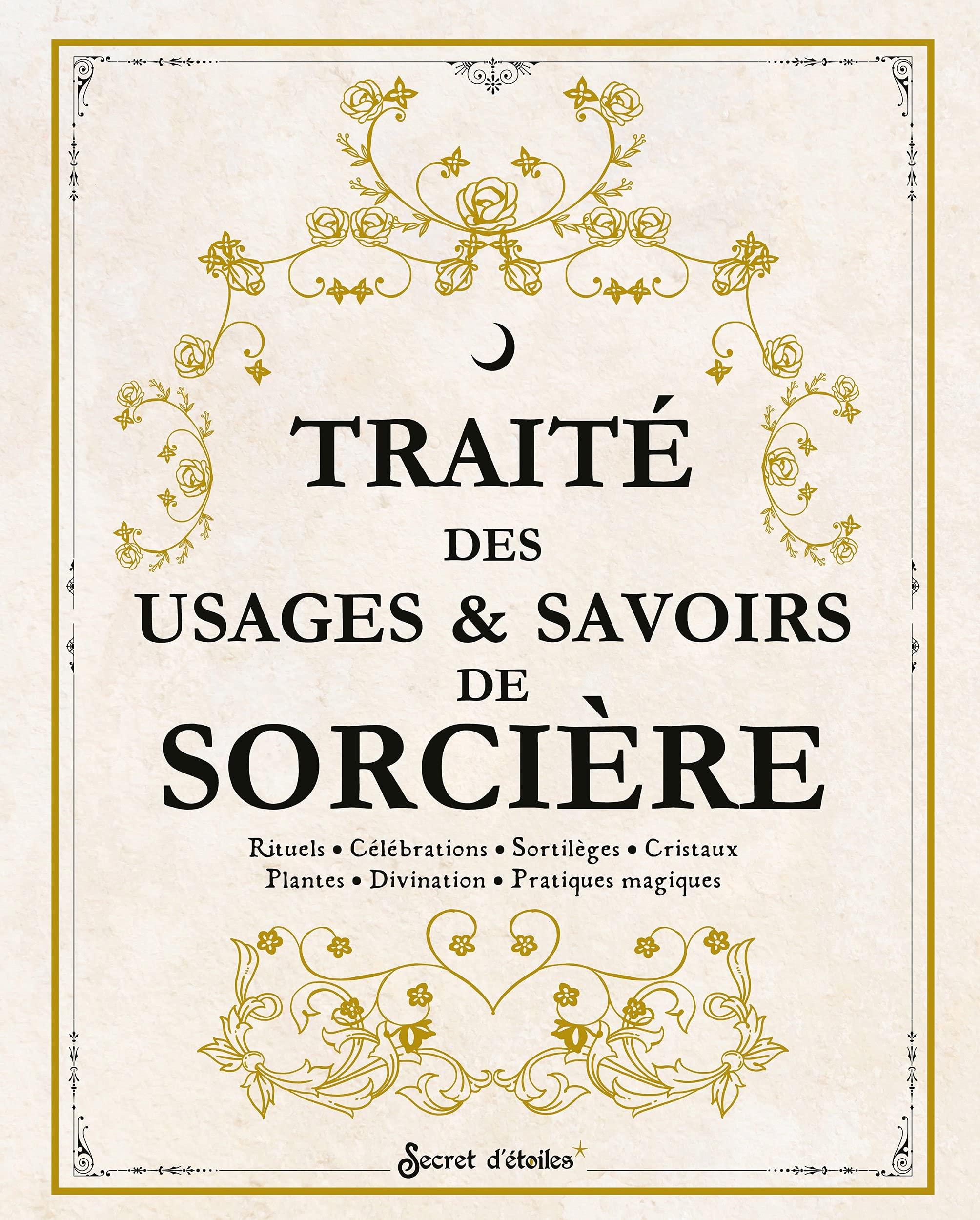 Traité des usages et savoirs de sorcière: Rituels, célébrations, sortilèges, cristaux, plantes, divination, pratiques magiques 9782382400227