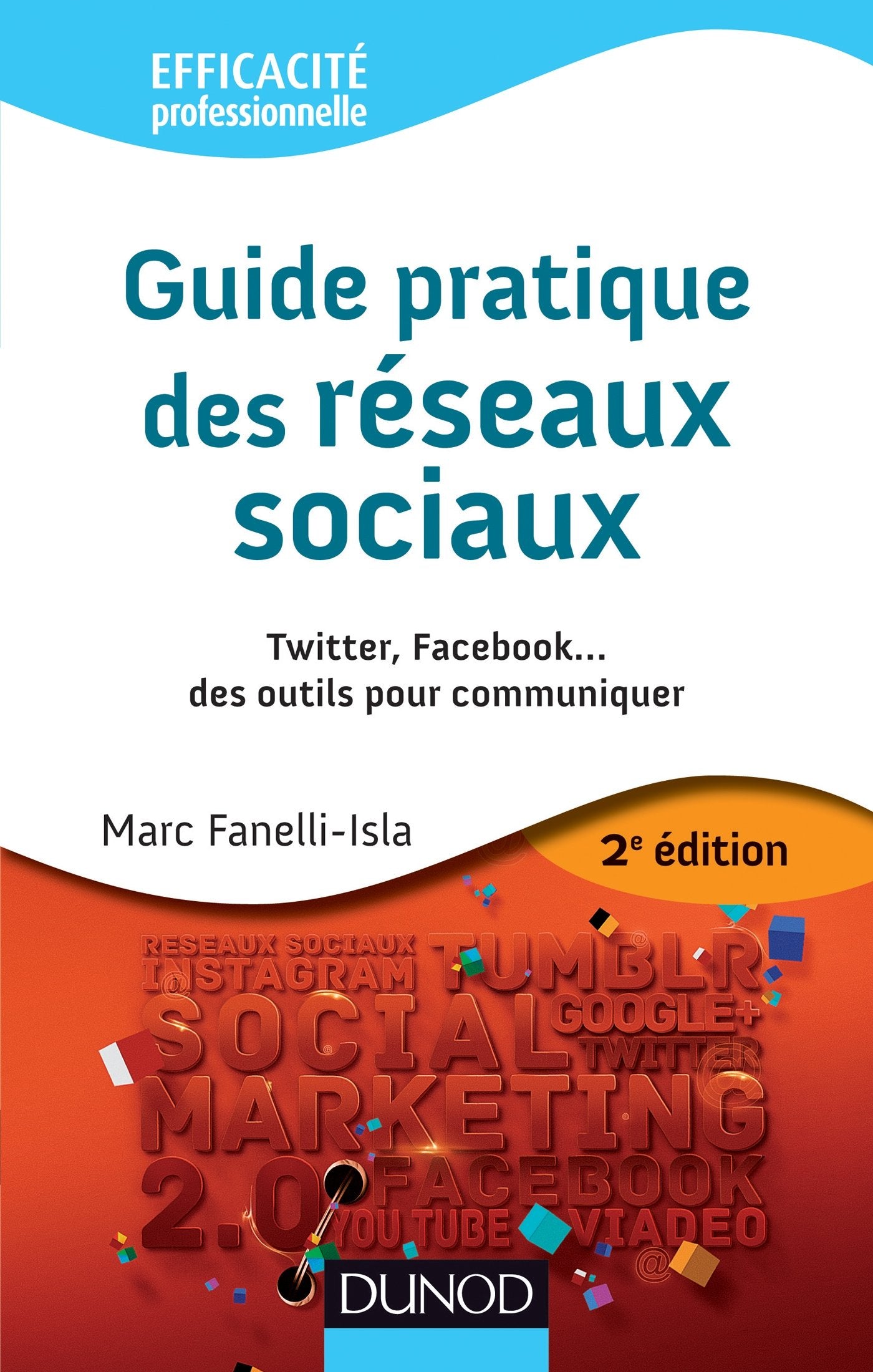 Guide pratique des réseaux sociaux - 2e éd. - Twitter, Facebook...des outils pour communiquer: Twitter, Facebook...des outils pour communiquer 9782100578580
