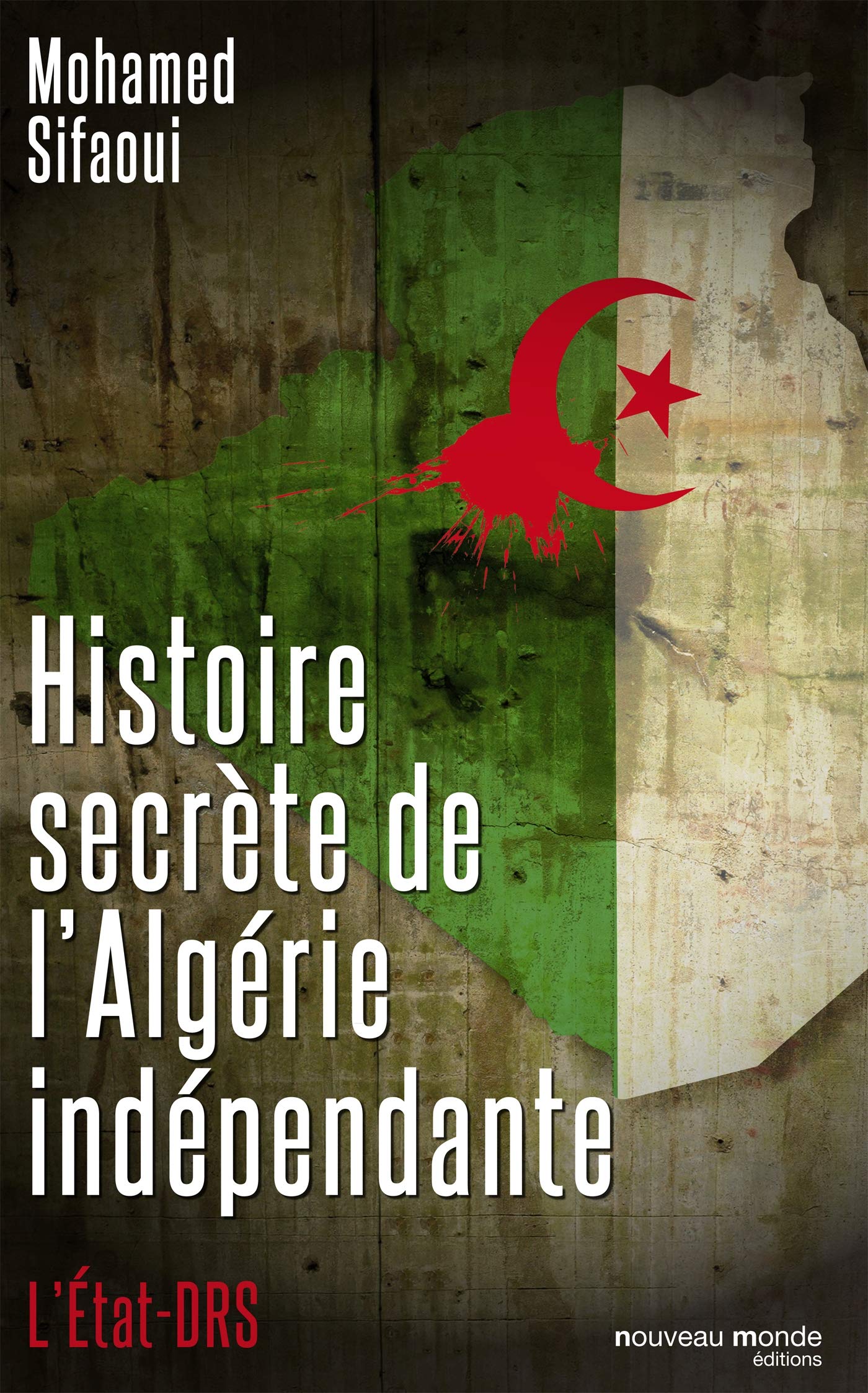 Histoire secrète de l'Algérie indépendante: L'Etat DRS 9782847366426