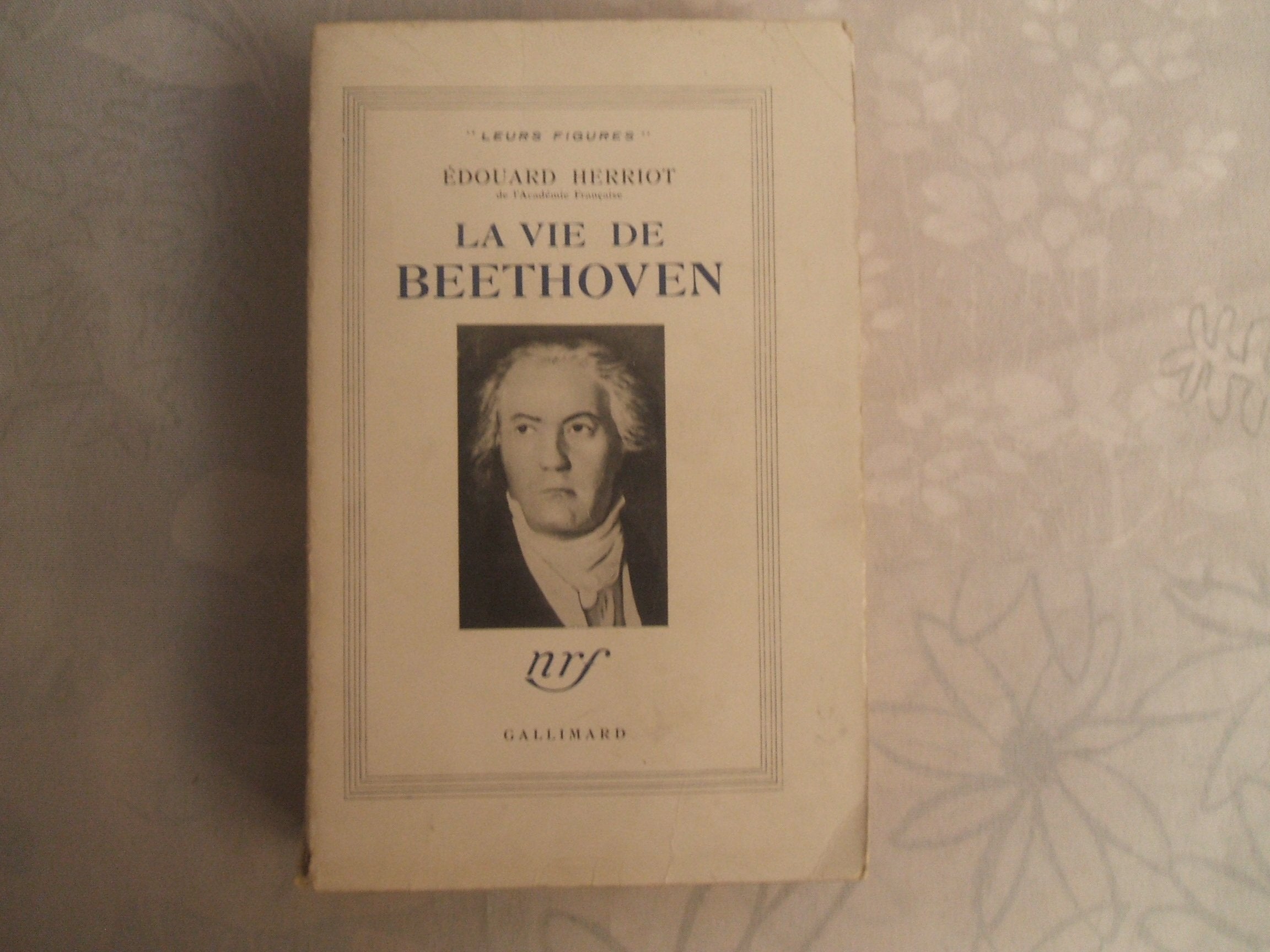 "LEURS FIGURES" EDOUARD HERRIOT DE L'ACADEMIE FRANCAISE //LA VIE DE BEETHOVEN//NRF//GALLIMARD//116 e EDITION//1954