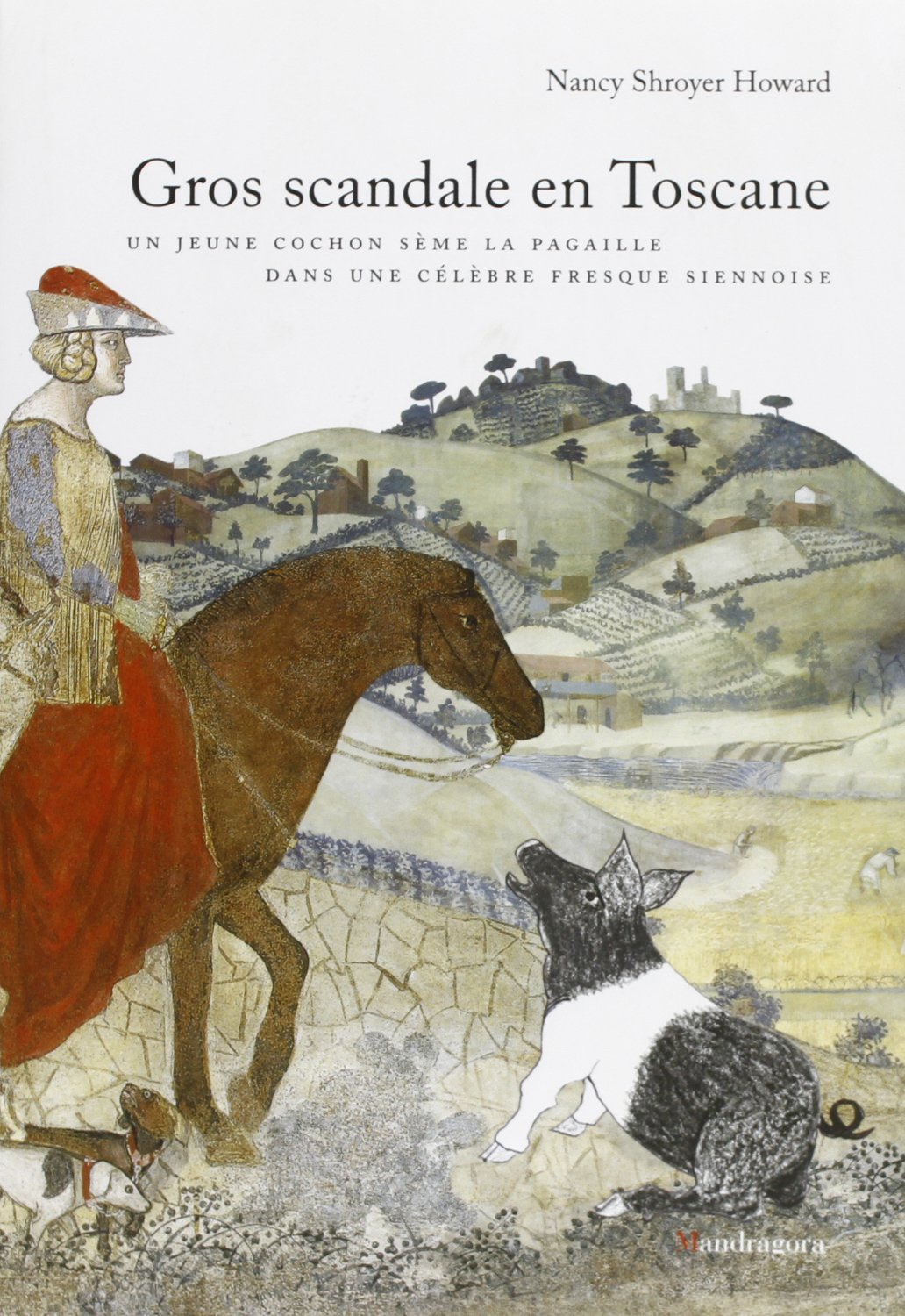 Gros scandale en Toscane. Un jeune cochon sème la pagaille dans une célèbre fresque siennoise. Ediz. illustrata 9788874610952