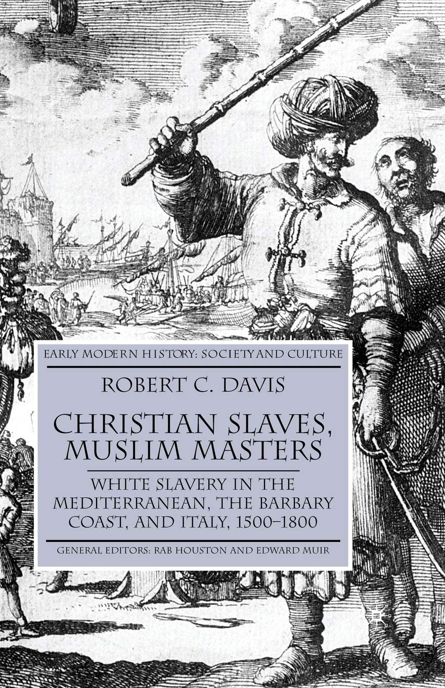 Christian Slaves, Muslim Masters: White Slavery in the Mediterranean, The Barbary Coast, and Italy, 1500-1800 9781403945518
