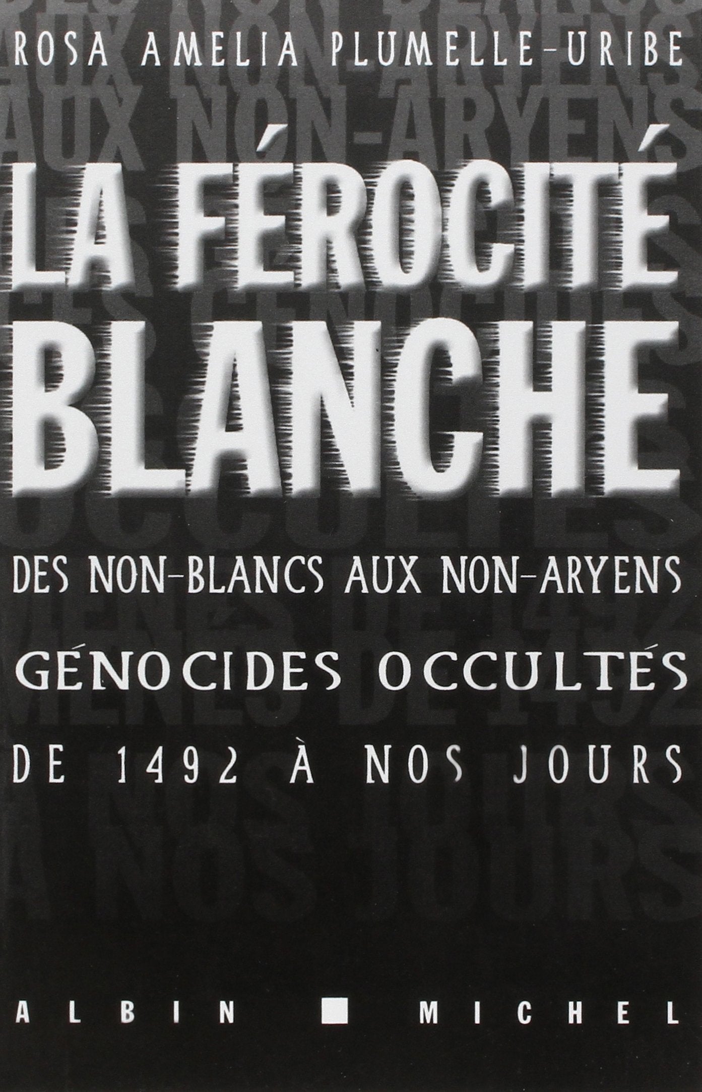 La férocité blanche : des non-Blancs aux non-Aryens, ces génocides occultés de 1492 à nos jours 9782226121875