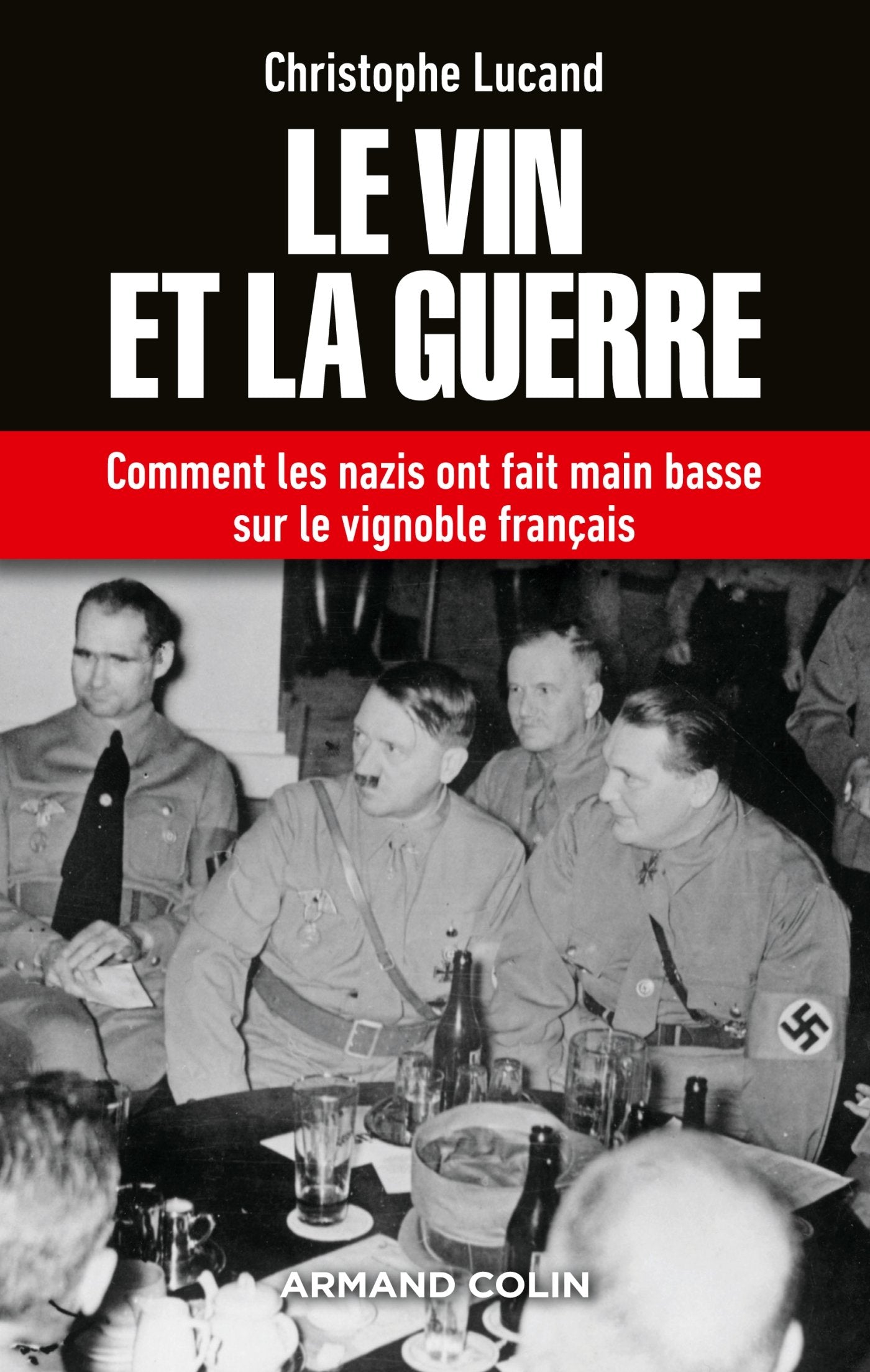 Le vin et la guerre - Comment les nazis ont fait main basse sur le vignoble français: Comment les nazis ont fait main basse sur le vignoble français 9782200616281