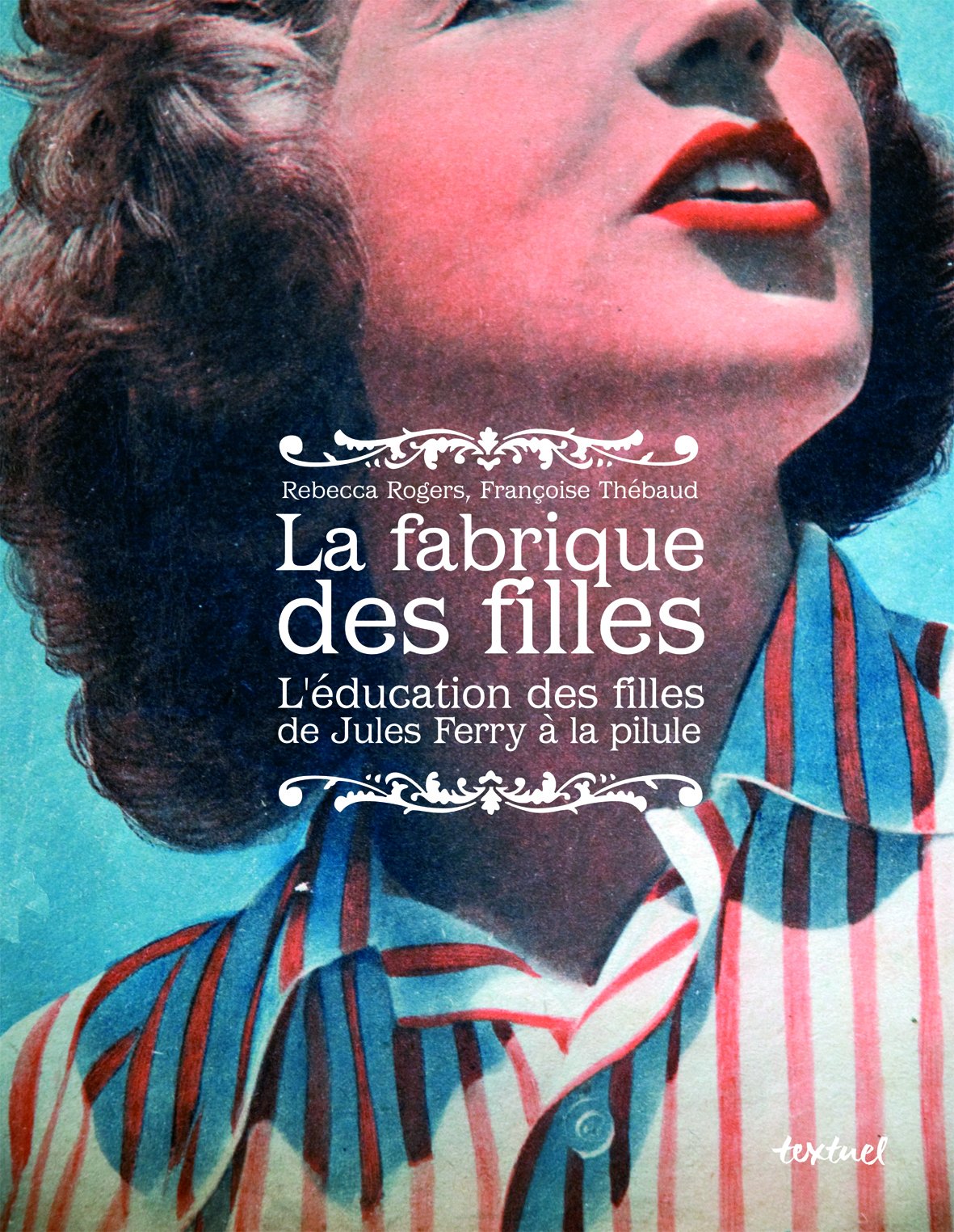 La fabrique des filles: l'éducation des filles de Jules Ferry à la pilule 9782845973954