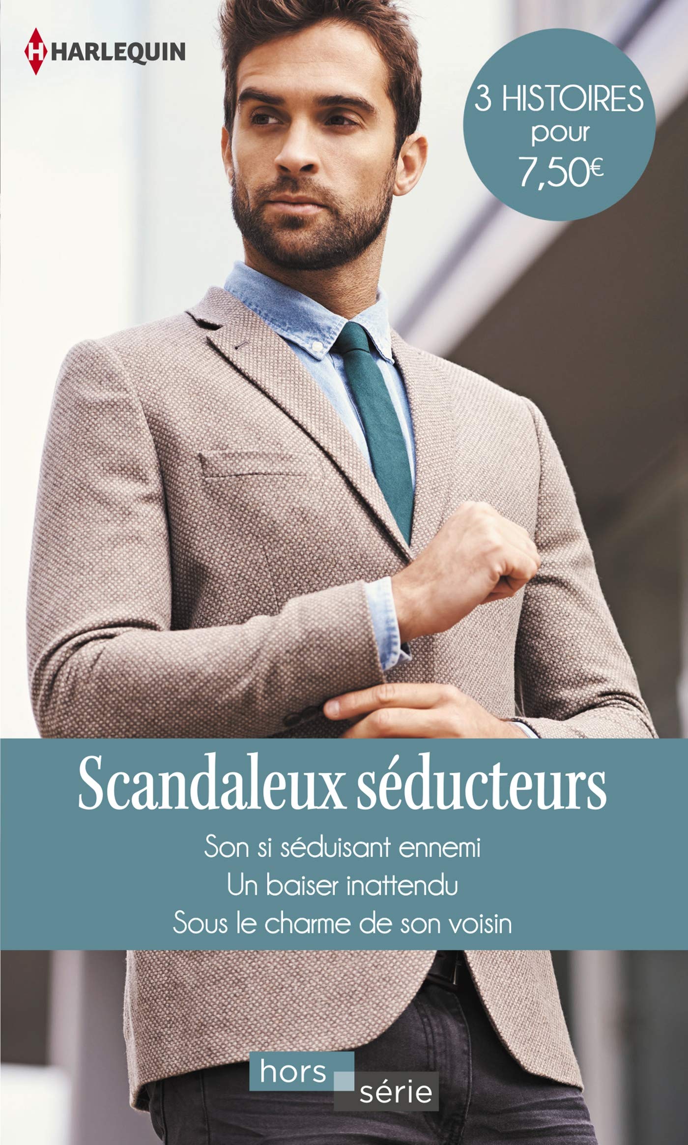 Scandaleux séducteurs: Son si séduisant ennemi - Un baiser inattendu - Sous le charme de son voisin 9782280417211