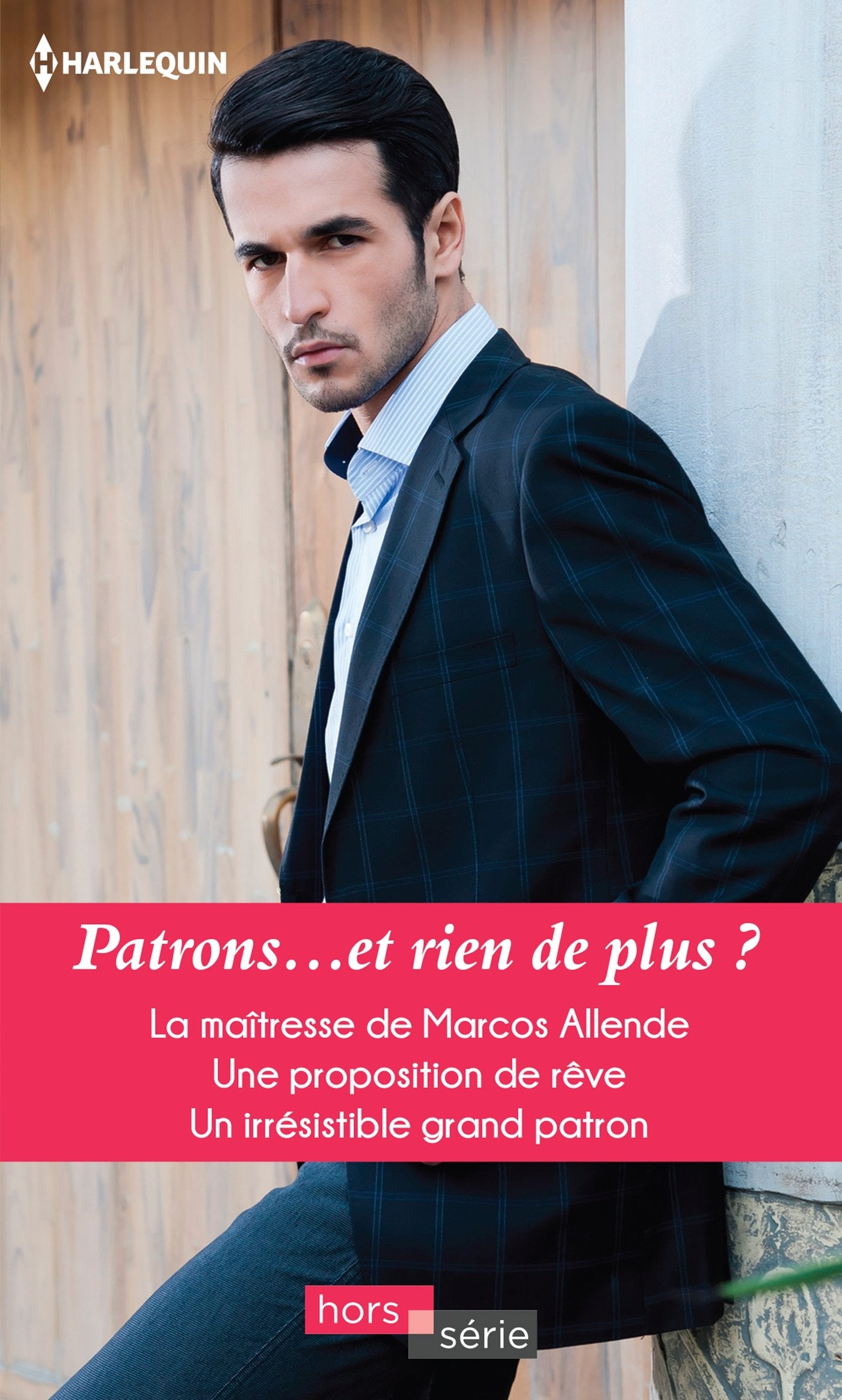 Patrons... et rien de plus ?: La maîtresse de Marcos Allende - Une proposition de rêve - Un irrésistible grand patron 9782280362061