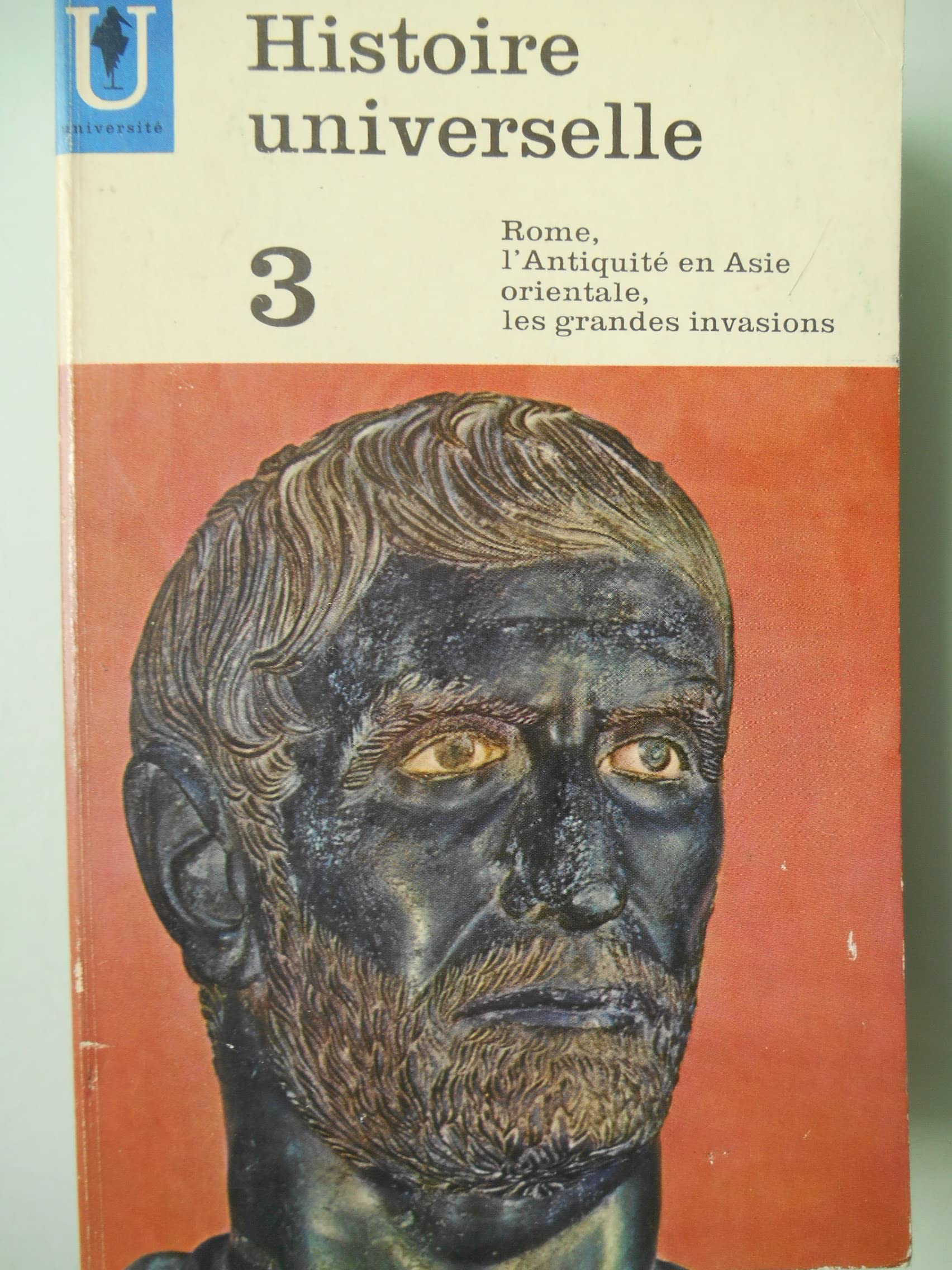 HISTOIRE UNIVERSELLE.TOME 3.ROME,L'ANTIQUITE EN ASIE ORIENTALE ET LES GRANDES INVASIONS