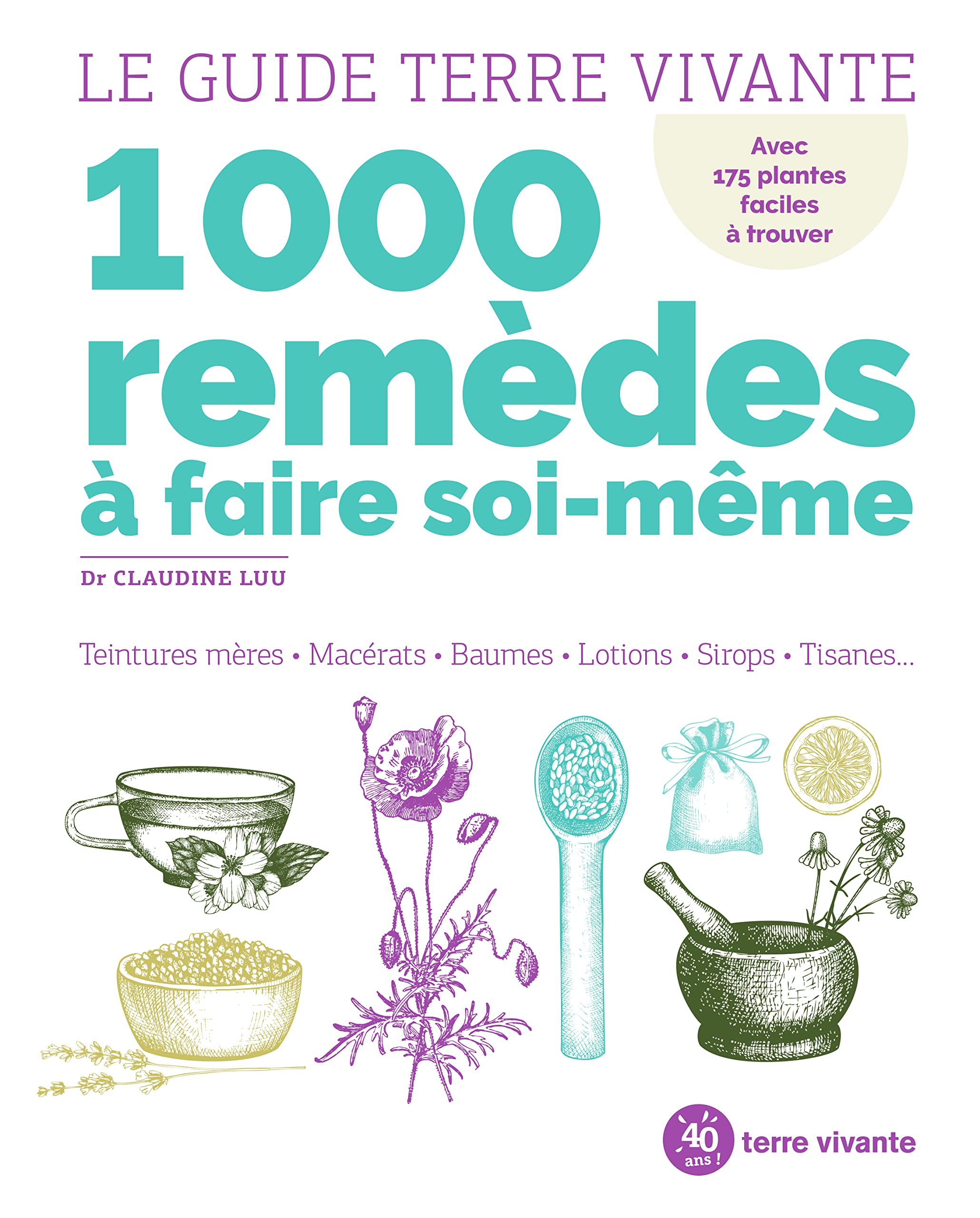 Le guide Terre Vivante 1000 remèdes à faire soi-même: Teintures mères - Macérats - Baumes- Lotions - Sirops - Tisanes... 9782360984909