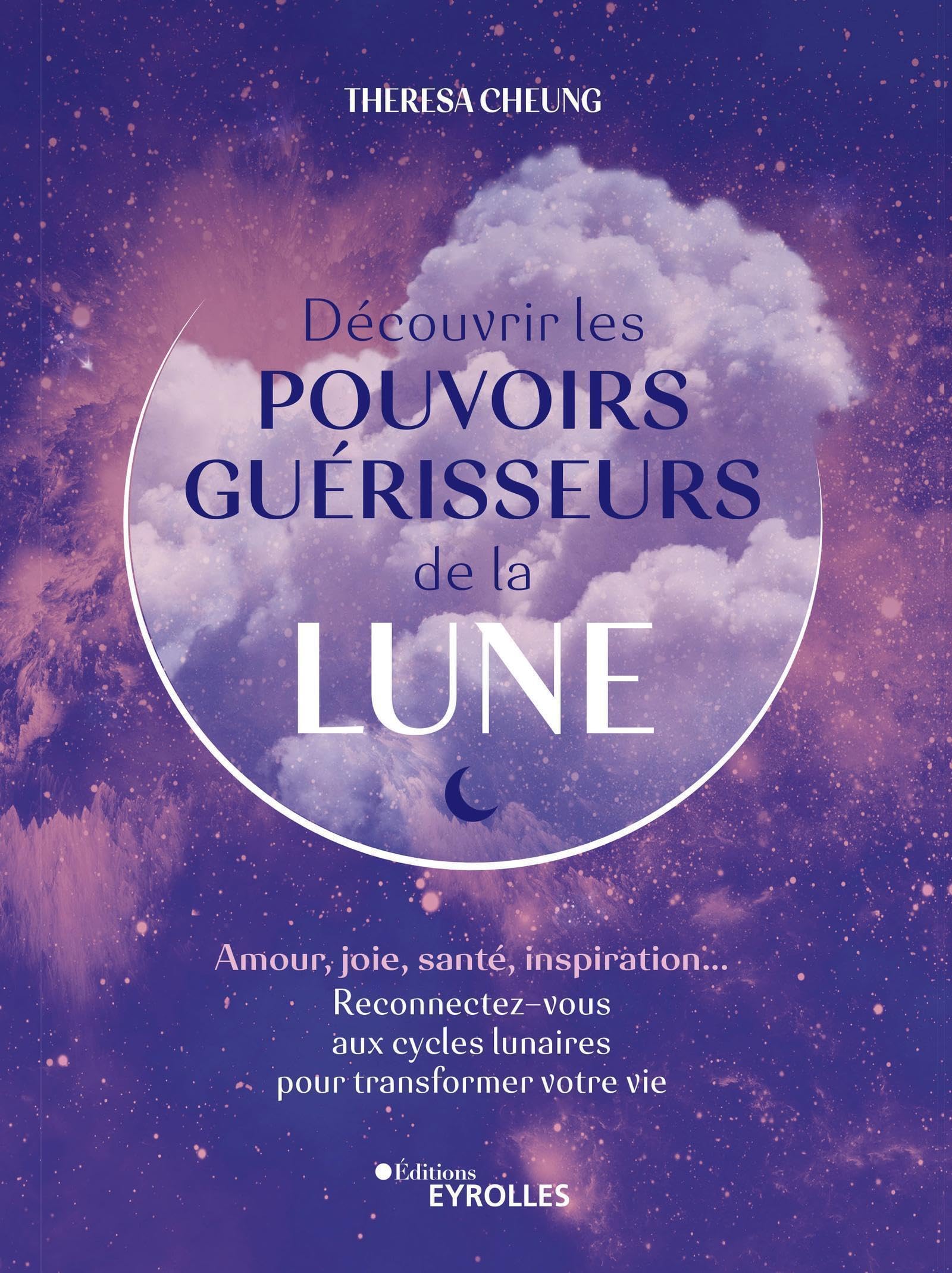 Découvrir les pouvoirs guérisseurs de la Lune: Amour, joie, santé, inspiration... Reconnectez-vous aux cycles lunaires pour transformer votre vie 9782212573992