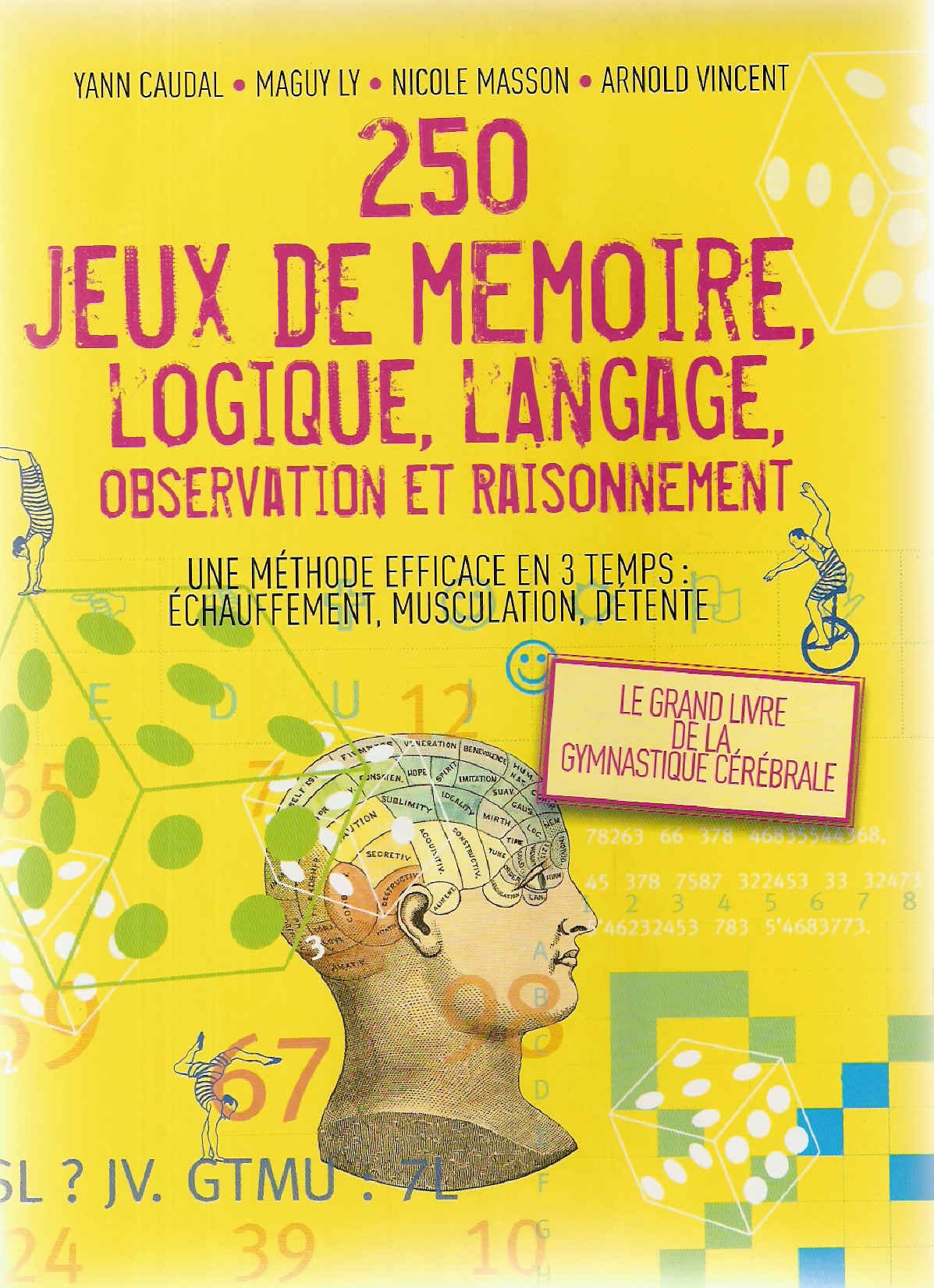 250 JEUX DE MEMOIRE, LOGIQUE, LOGIQUE, LANGAGE, OBSERVATION ET RAISONNEMENT une méthode efficace en 3 temps: échauffement, musculation , détente 9782298022698