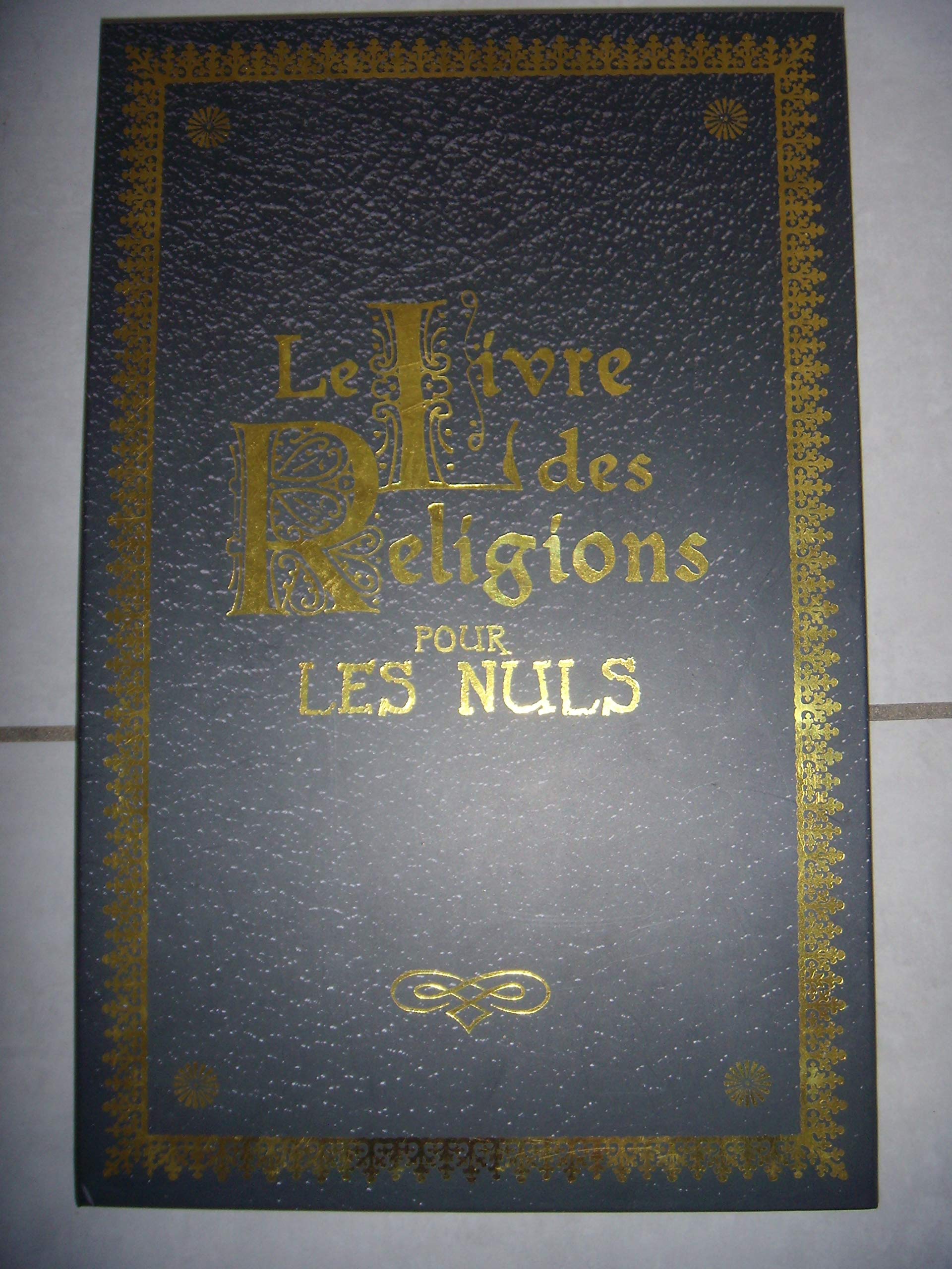 Le Livre des Religions pour les Nuls: Le Judaïsme pour les Nuls ; Le Christianisme pour les Nuls ; L'Islam pour les Nuls ; La Torah pour les Nuls ; La Bible pour les Nuls ; Le Coran pour les Nuls 9782754009874