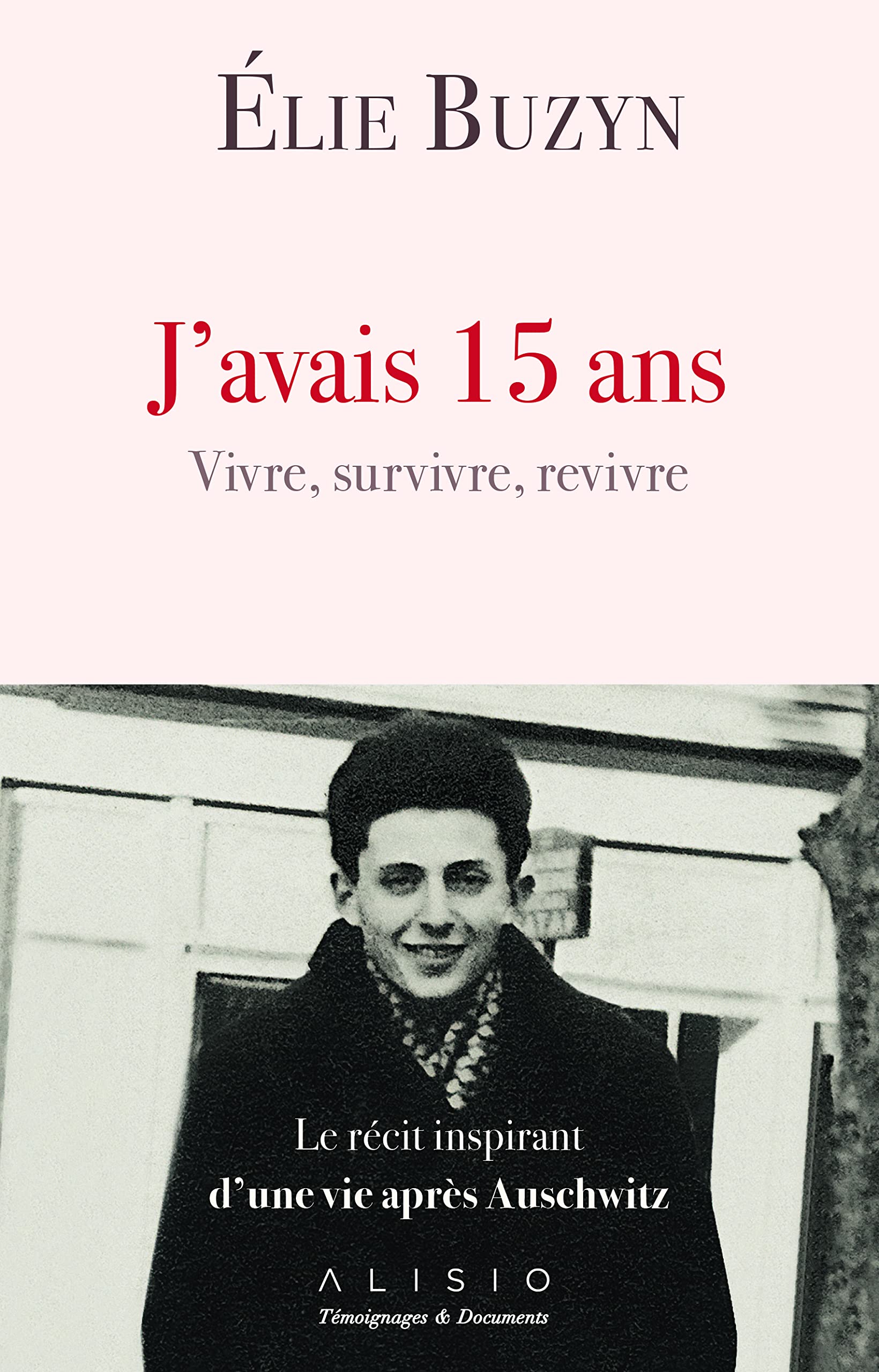 J'avais 15 ans: Vivre survivre revivre Le récit inspirant d'une vie après Auschwitz 9791092928730