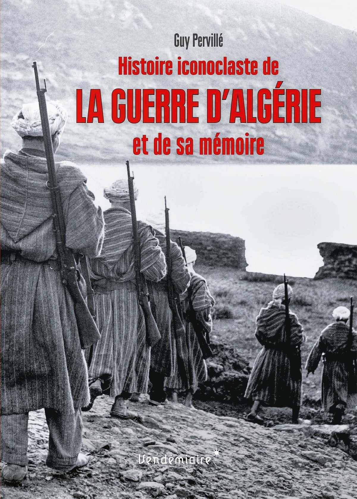 Histoire Iconoclaste De La Guerre D'Algerie Et De Sa Memoire 9782363583147