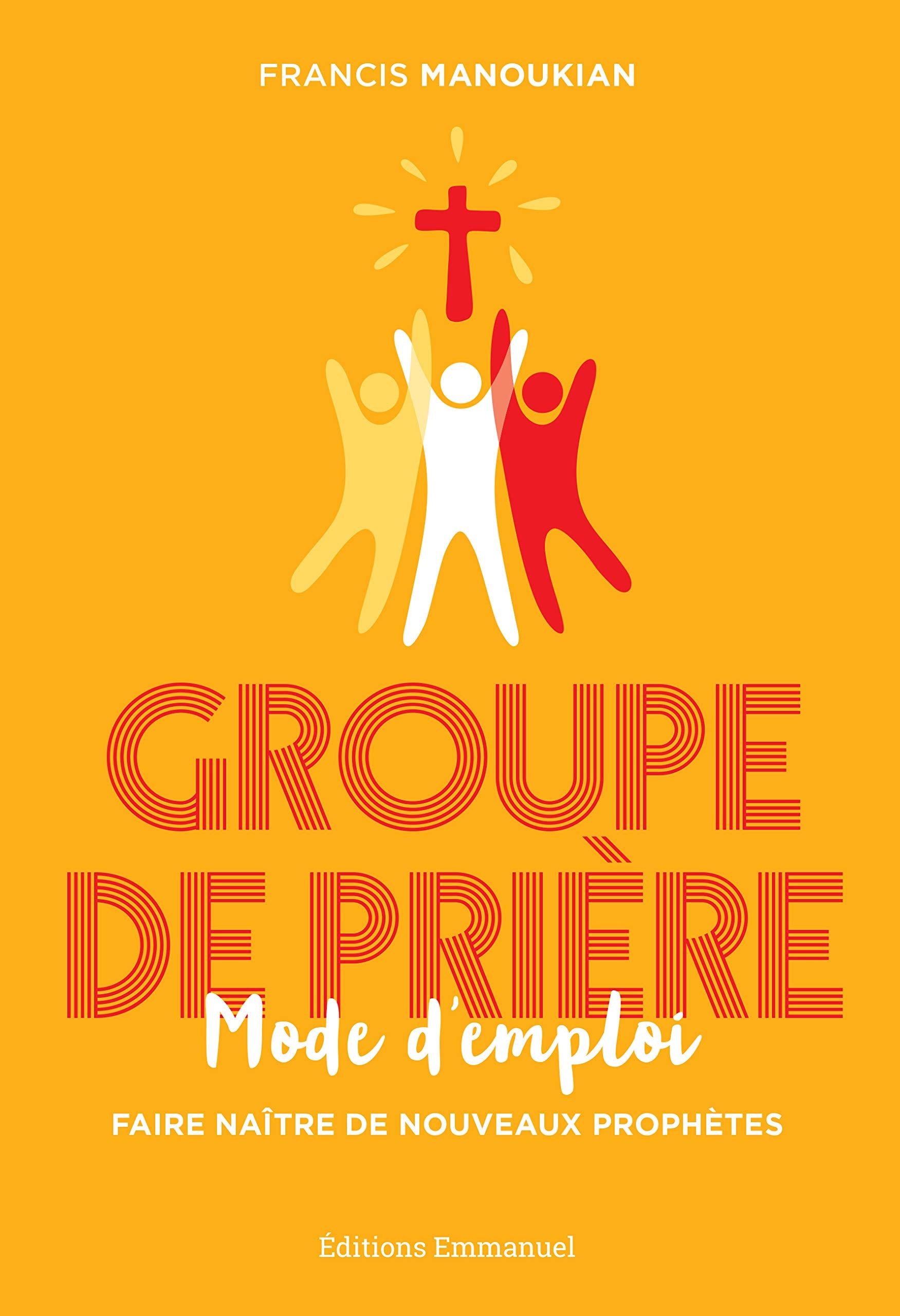 Groupe de Priere, Mode d'Emploi - Faire naître de nouveaux prophètes 9782353897186
