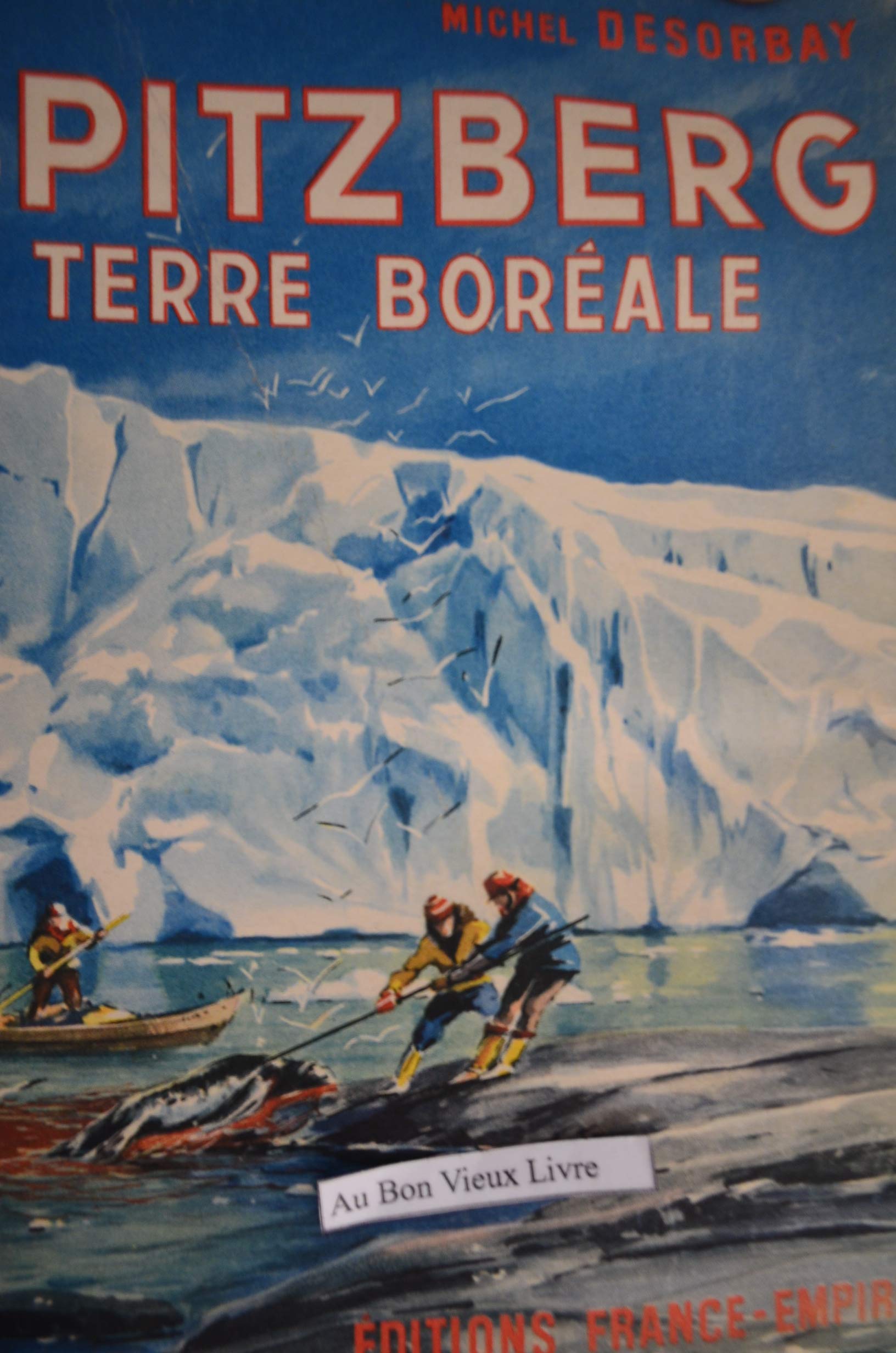 Michel Desorbay. Spitzberg : Terre boréale, l'expédition française au Spitzberg, 1952