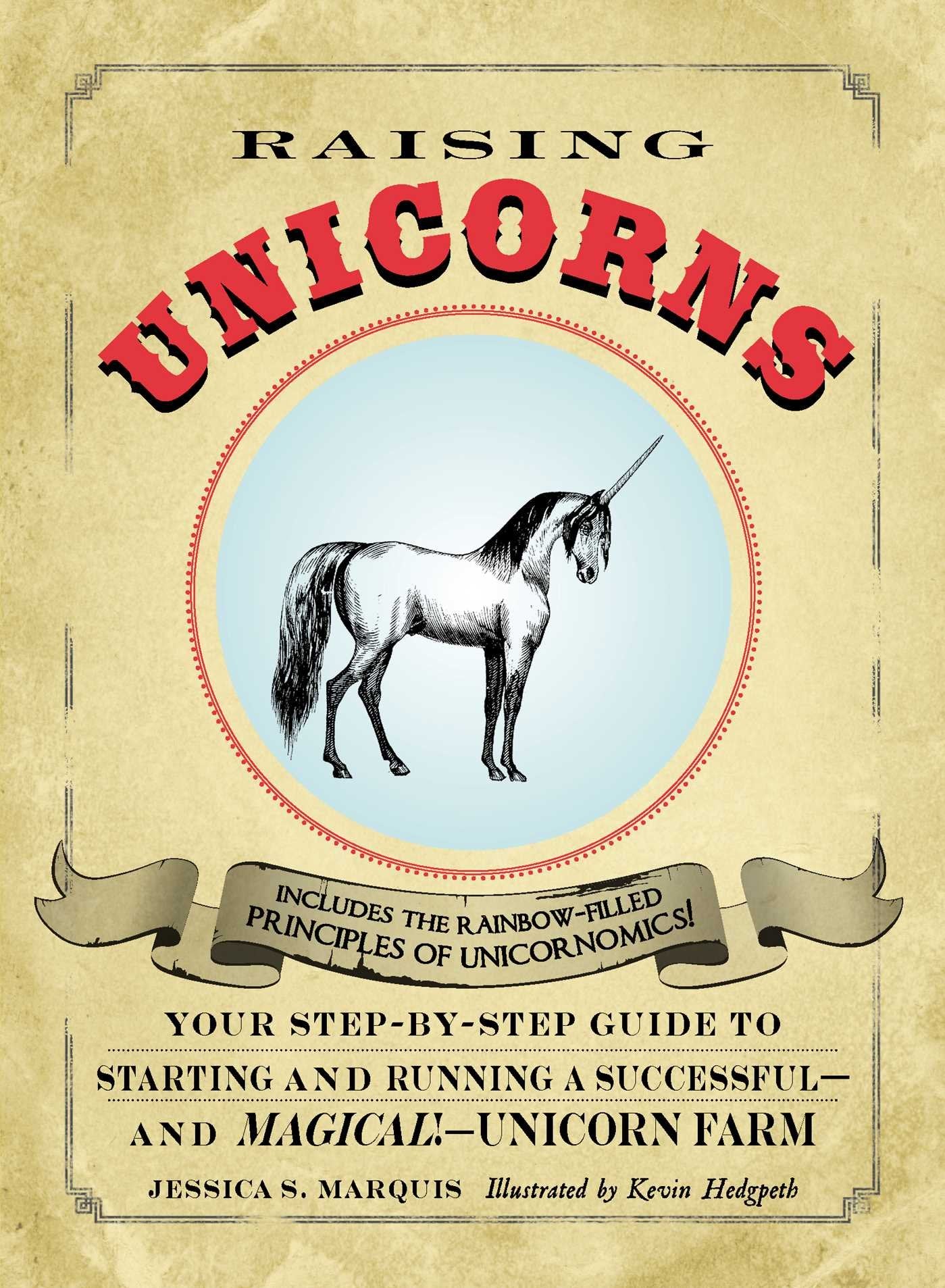 Raising Unicorns: Your Step-by-Step Guide to Starting and Running a Successful - and Magical! - Unicorn Farm 9781440525902