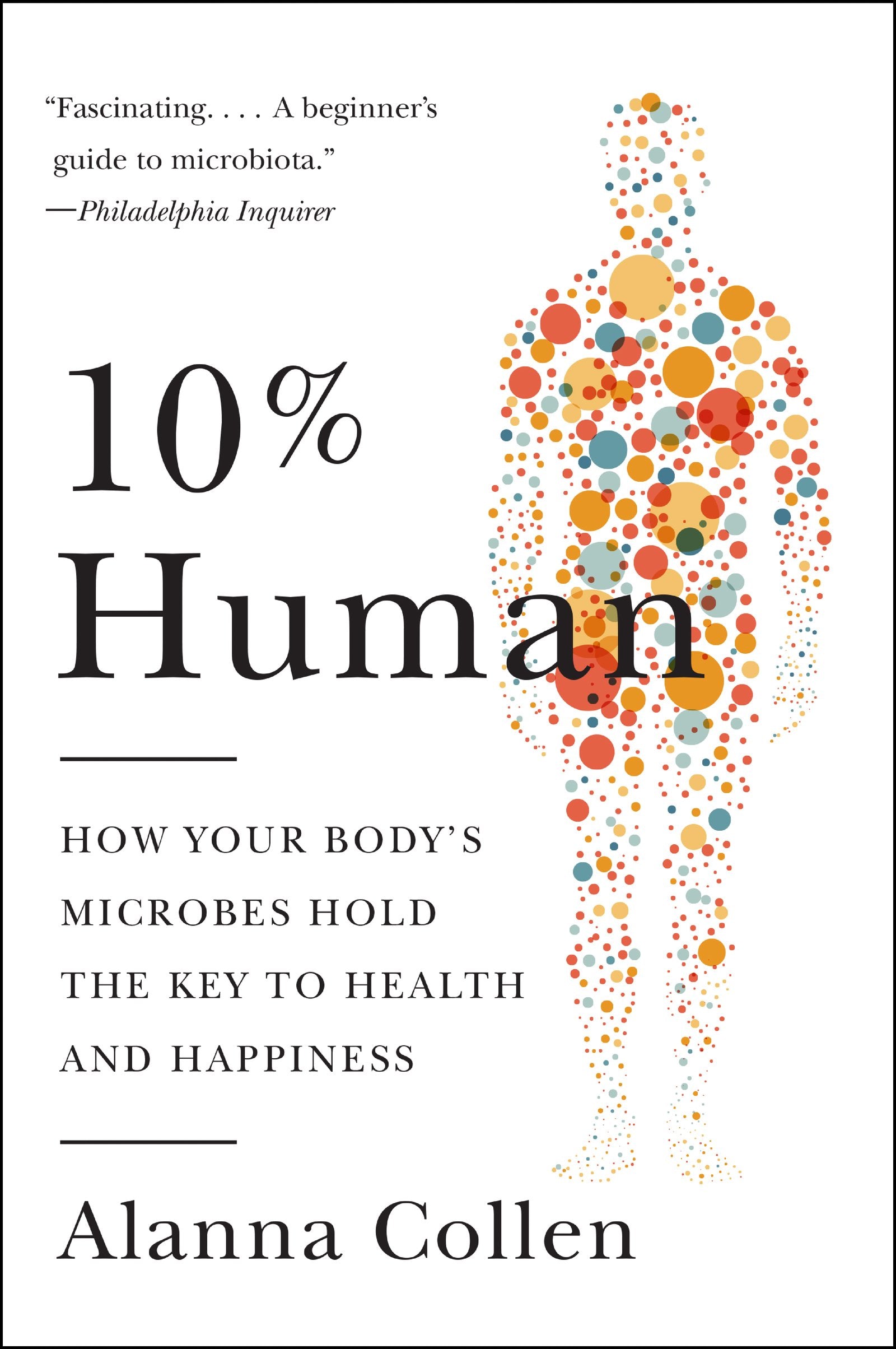10% Human: How Your Body's Microbes Hold the Key to Health and Happiness 9780062345998