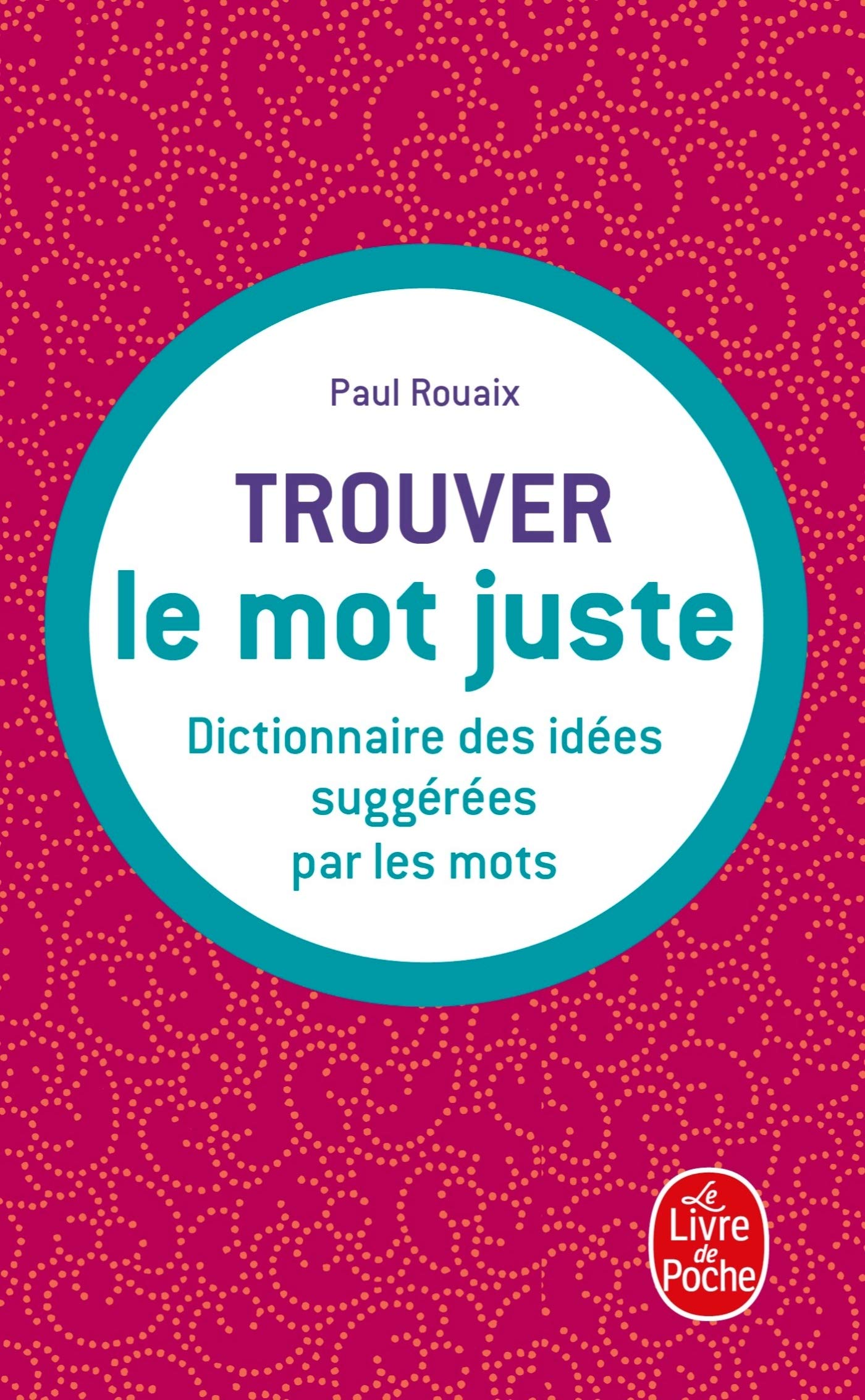 Dictionnaire des idées suggérées par les mots : trouver le mot juste 9782253048404