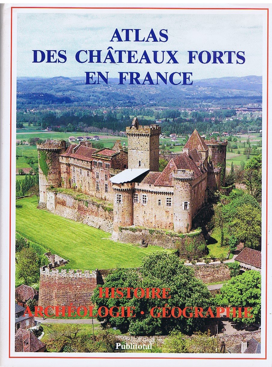 Atlas des châteaux forts en France. Histoire, archéologie, géographie.