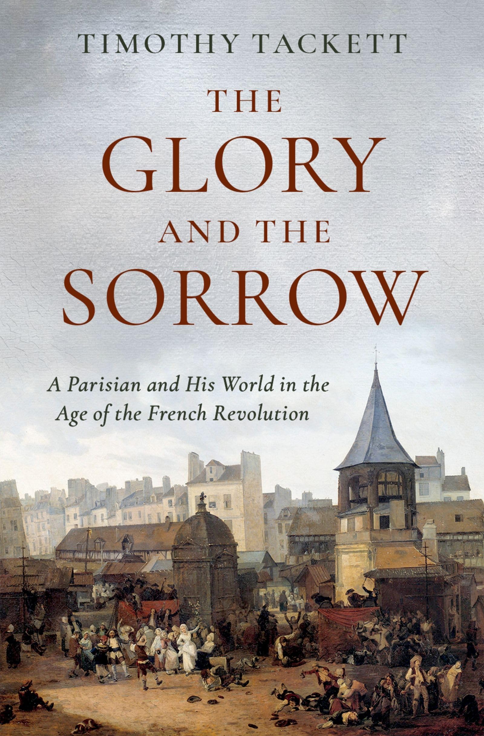 The Glory and the Sorrow: A Parisian and His World in the Age of the French Revolution 9780197557389