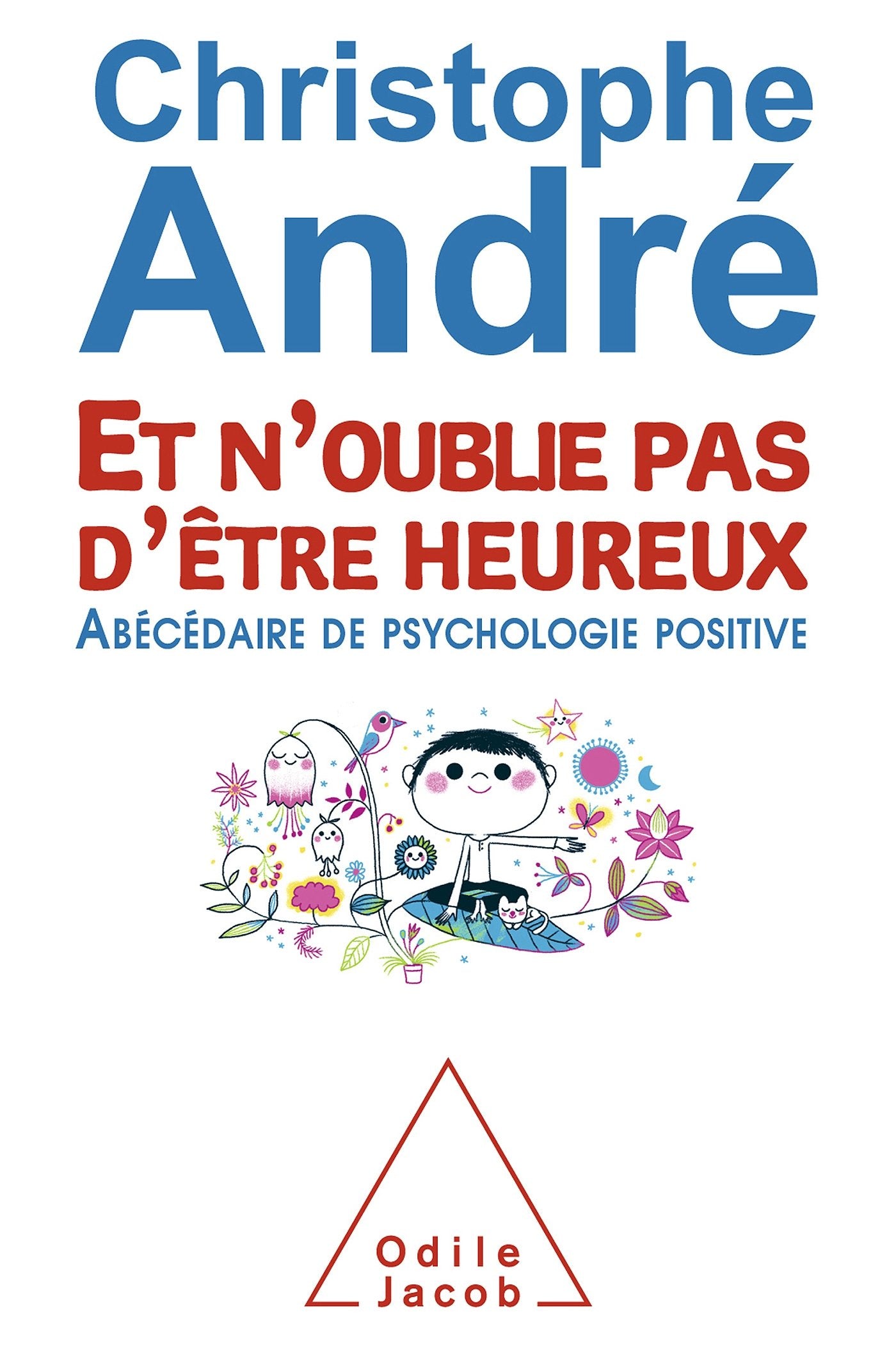 Et n'oublie pas d'être heureux: ?Abécédaire de psychologie positive 9782738129055