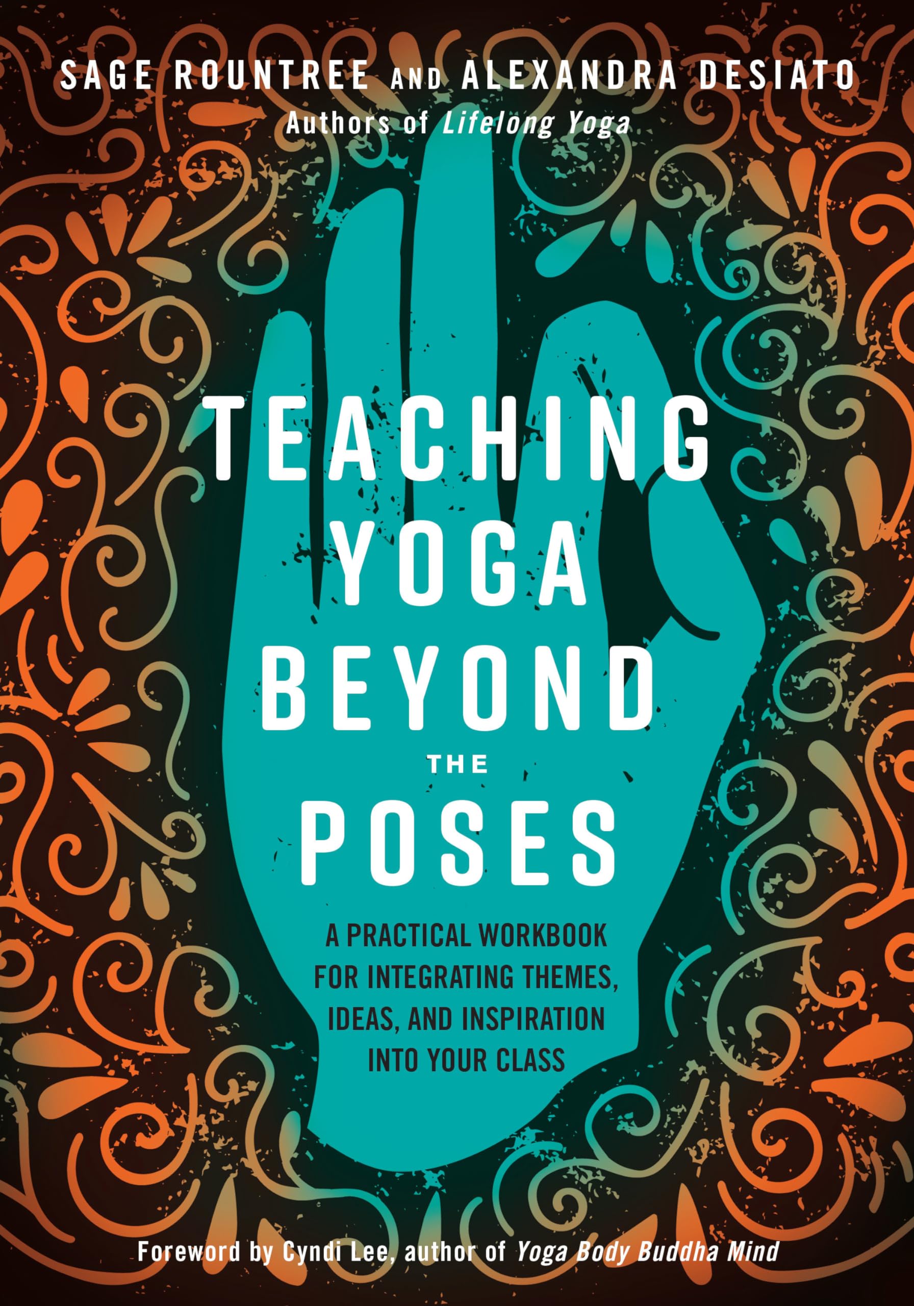 Teaching Yoga Beyond the Poses: A Practical Workbook for Integrating Themes, Ideas, and Inspiration into Your Class 9781623173227