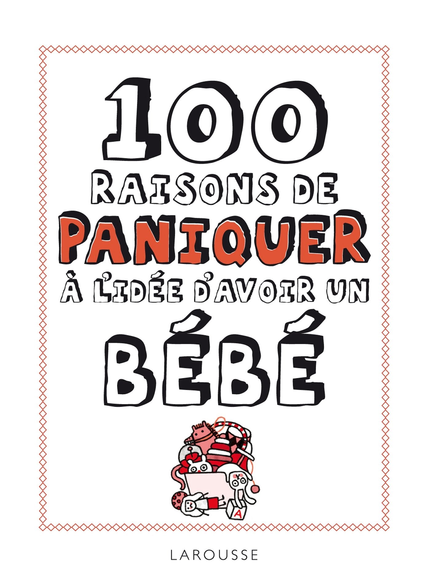 100 raisons de paniquer à l'idée d'avoir un bébé 9782035887214