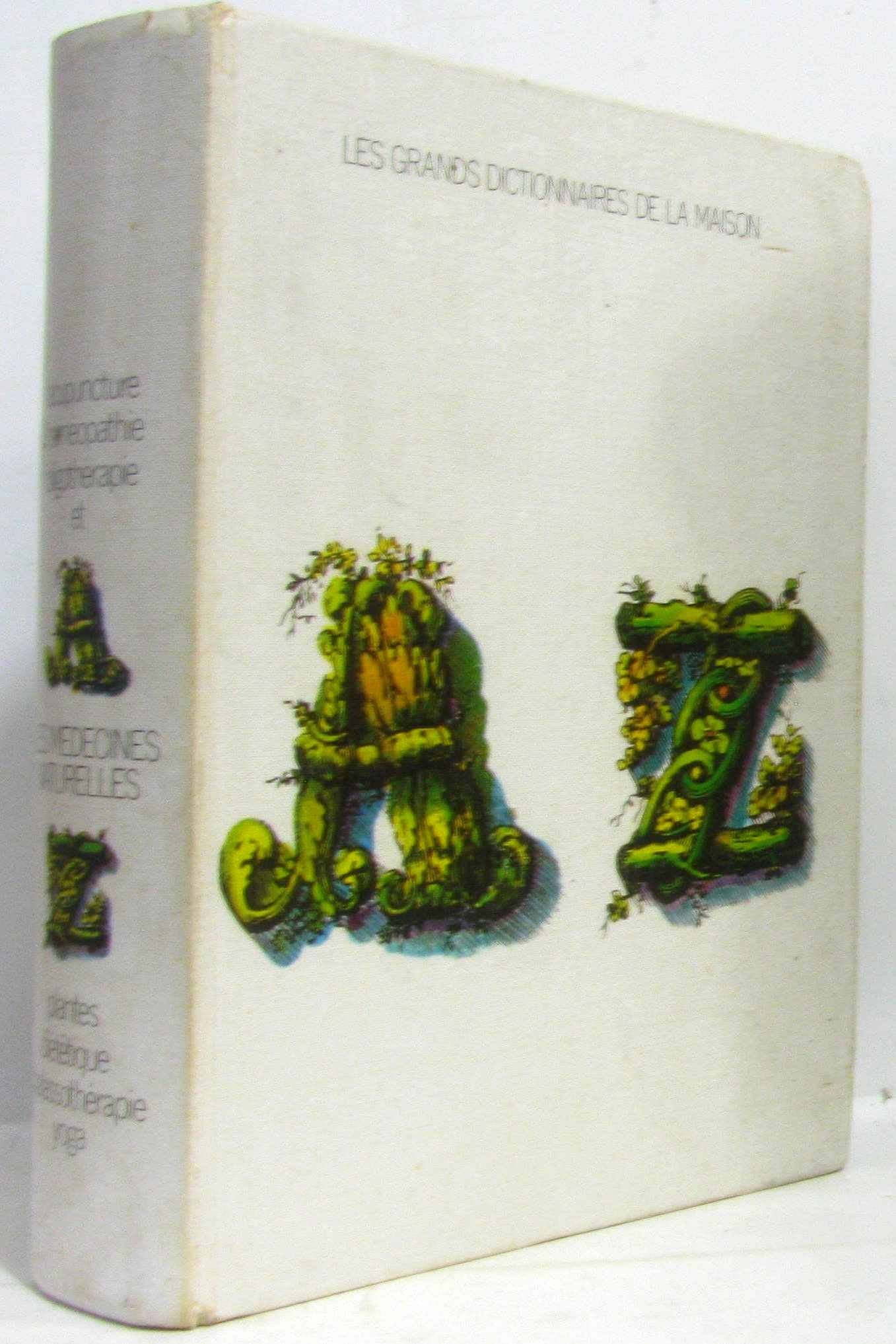 Les grands dictionnaires de la maison : L'acupuncture, l'homéopathie, l'oligothérapie et les médecines naturelles, plantes, diététique, thalassothérapie, yoga