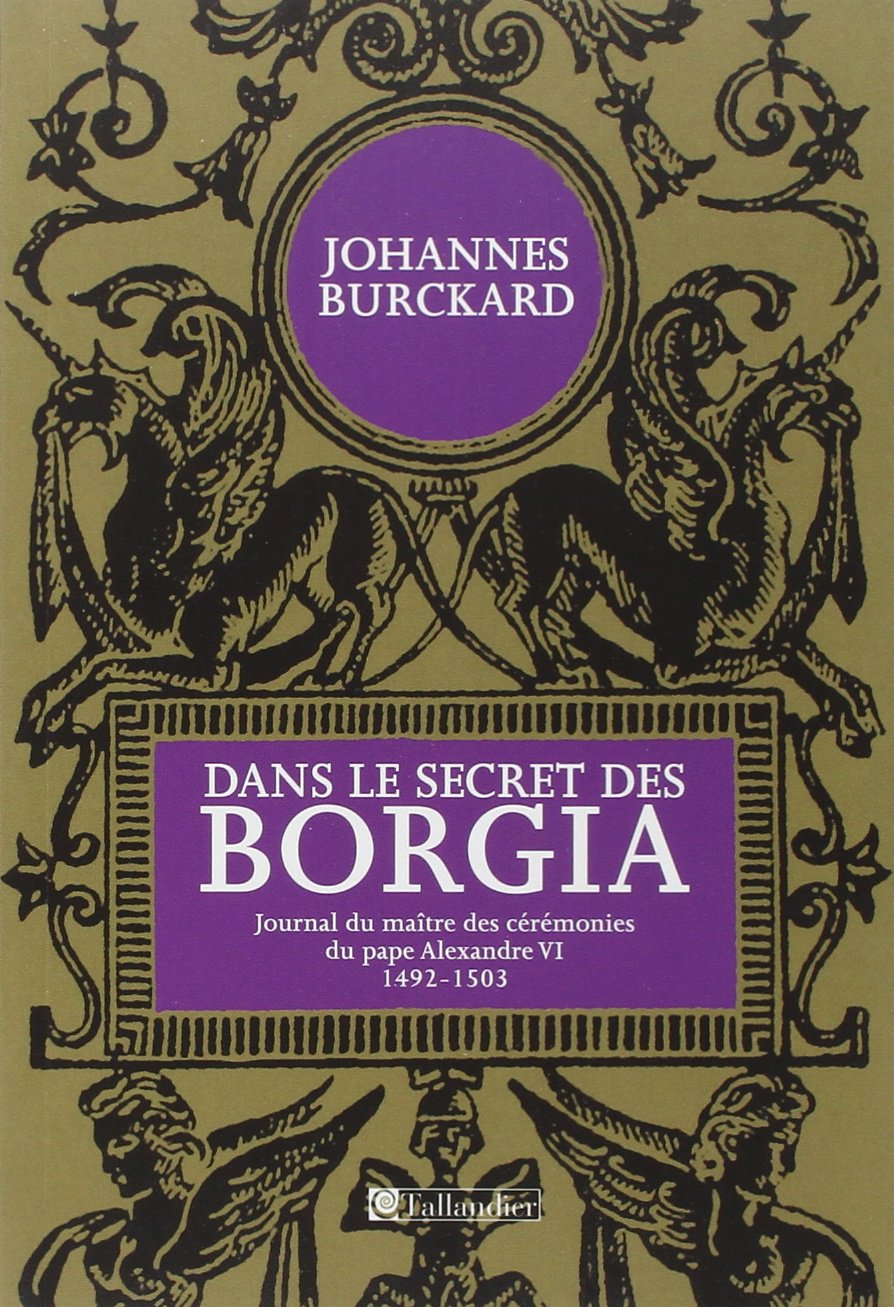 Dans le secret des Borgia: Journal du maître des cérémonies du pape Alexandre VI (1492-1503) 9782847349627